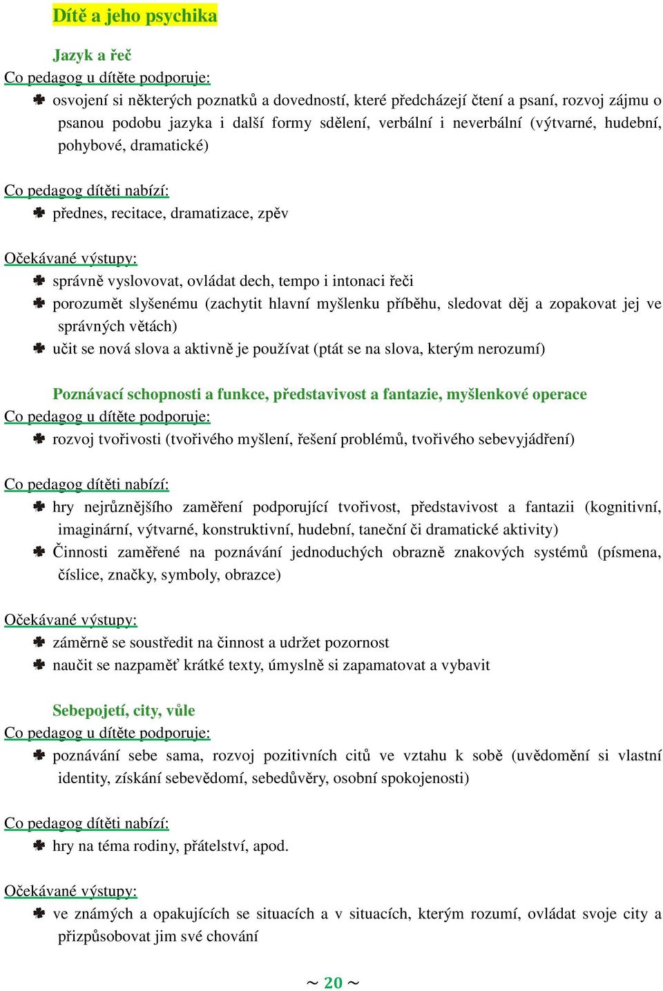 děj a zopakovat jej ve správných větách) učit se nová slova a aktivně je používat (ptát se na slova, kterým nerozumí) Poznávací schopnosti a funkce, představivost a fantazie, myšlenkové operace