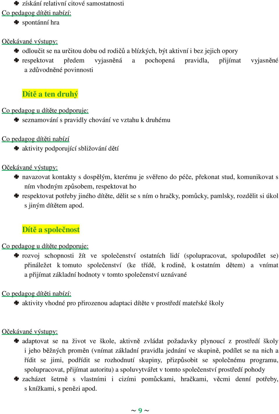 kterému je svěřeno do péče, překonat stud, komunikovat s ním vhodným způsobem, respektovat ho respektovat potřeby jiného dítěte, dělit se s ním o hračky, pomůcky, pamlsky, rozdělit si úkol s jiným