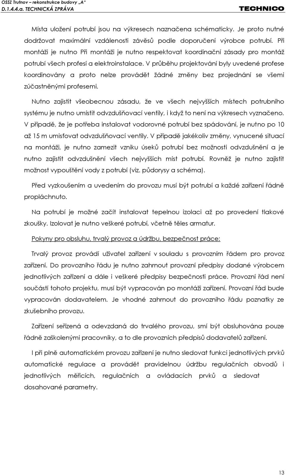 V průběhu projektování byly uvedené profese koordinovány a proto nelze provádět žádné změny bez projednání se všemi zúčastněnými profesemi.