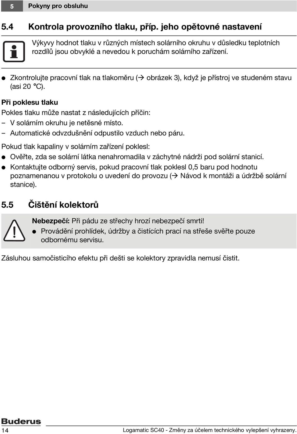 V Zkontrolujte pracovní tlak na tlakoměru ( obrázek 3), když je přístroj ve studeném stavu (asi 20 C).