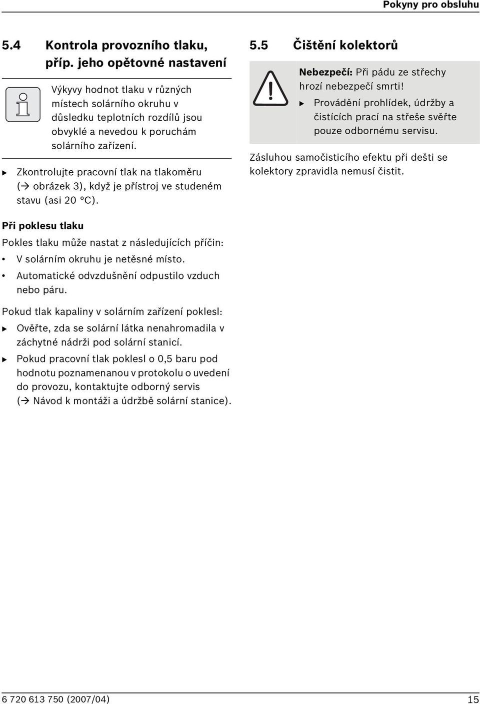 Zkontrolujte pracovní tlak na tlakoměru ( obrázek 3), když je přístroj ve studeném stavu (asi 20 C). 5.5 Čištění kolektorů Nebezpečí: Při pádu ze střechy hrozí nebezpečí smrti!