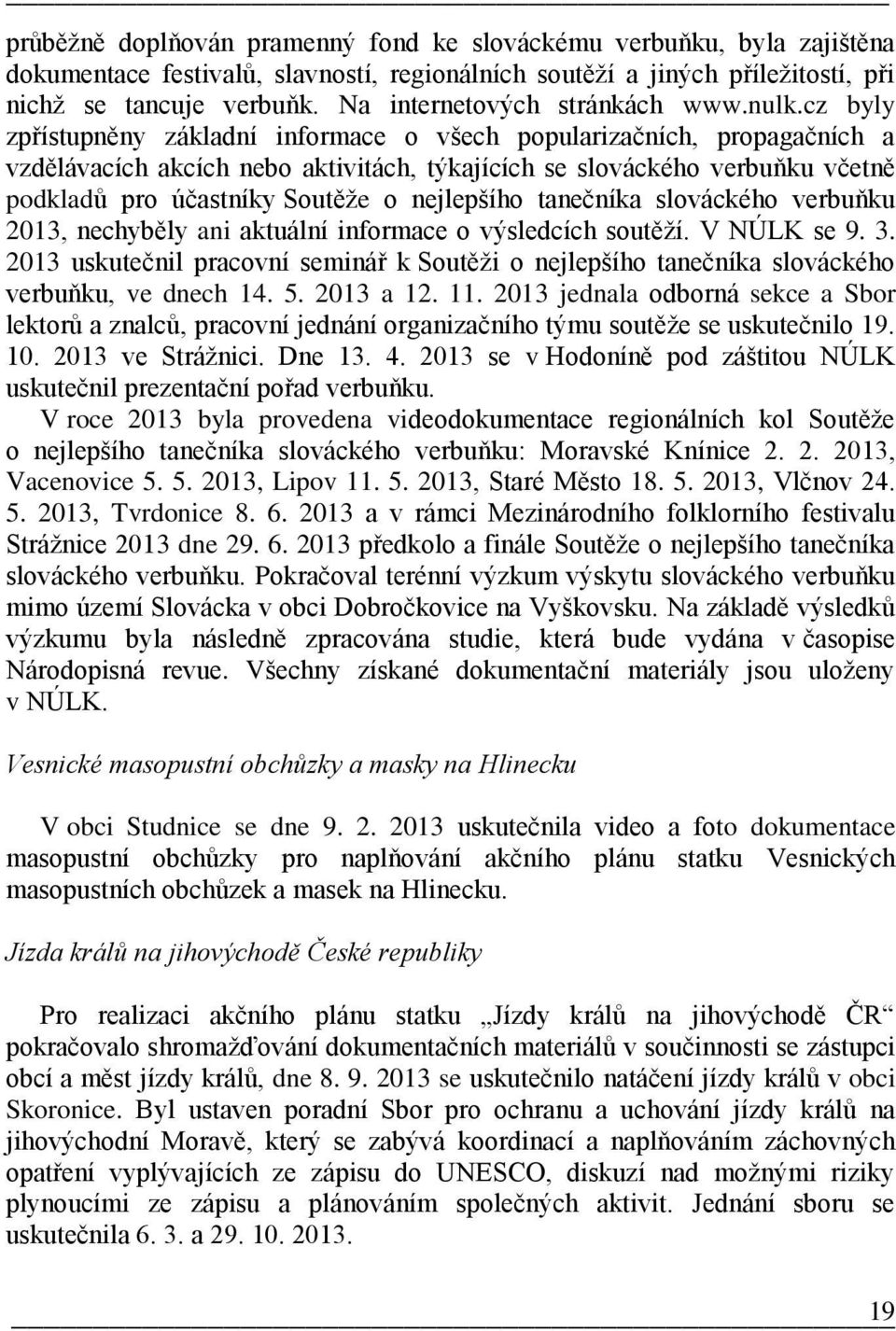 cz byly zpřístupněny základní informace o všech popularizačních, propagačních a vzdělávacích akcích nebo aktivitách, týkajících se slováckého verbuňku včetně podkladů pro účastníky Soutěže o