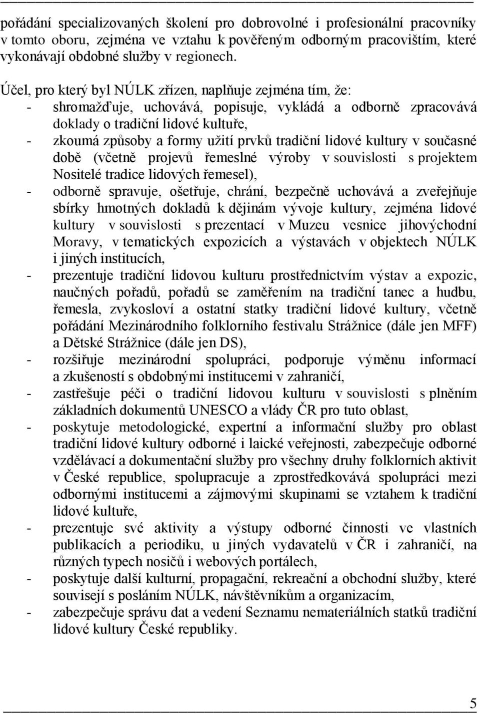 tradiční lidové kultury v současné době (včetně projevů řemeslné výroby v souvislosti s projektem Nositelé tradice lidových řemesel), - odborně spravuje, ošetřuje, chrání, bezpečně uchovává a