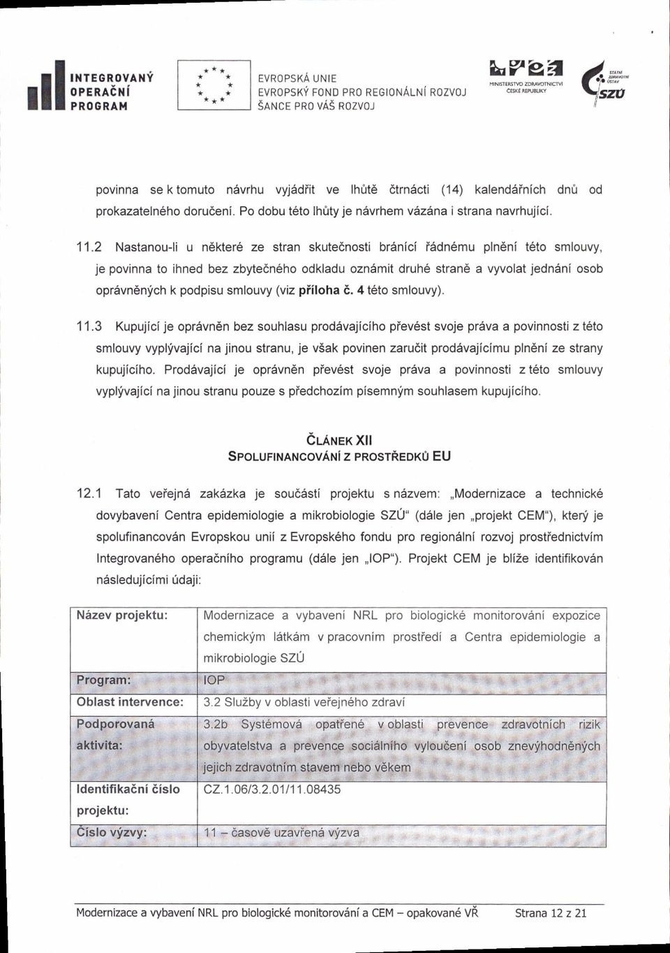 2 Nastanou-li u n6ktere ze stran skutednosti branici i6dn6mu plneni t6to smlouvy, je povinna to ihned bez zbytedneho odkladu oznsmit druh6 stran6 a vyvolat jedndni osob opr6vn6nfch k podpisu smlouvy