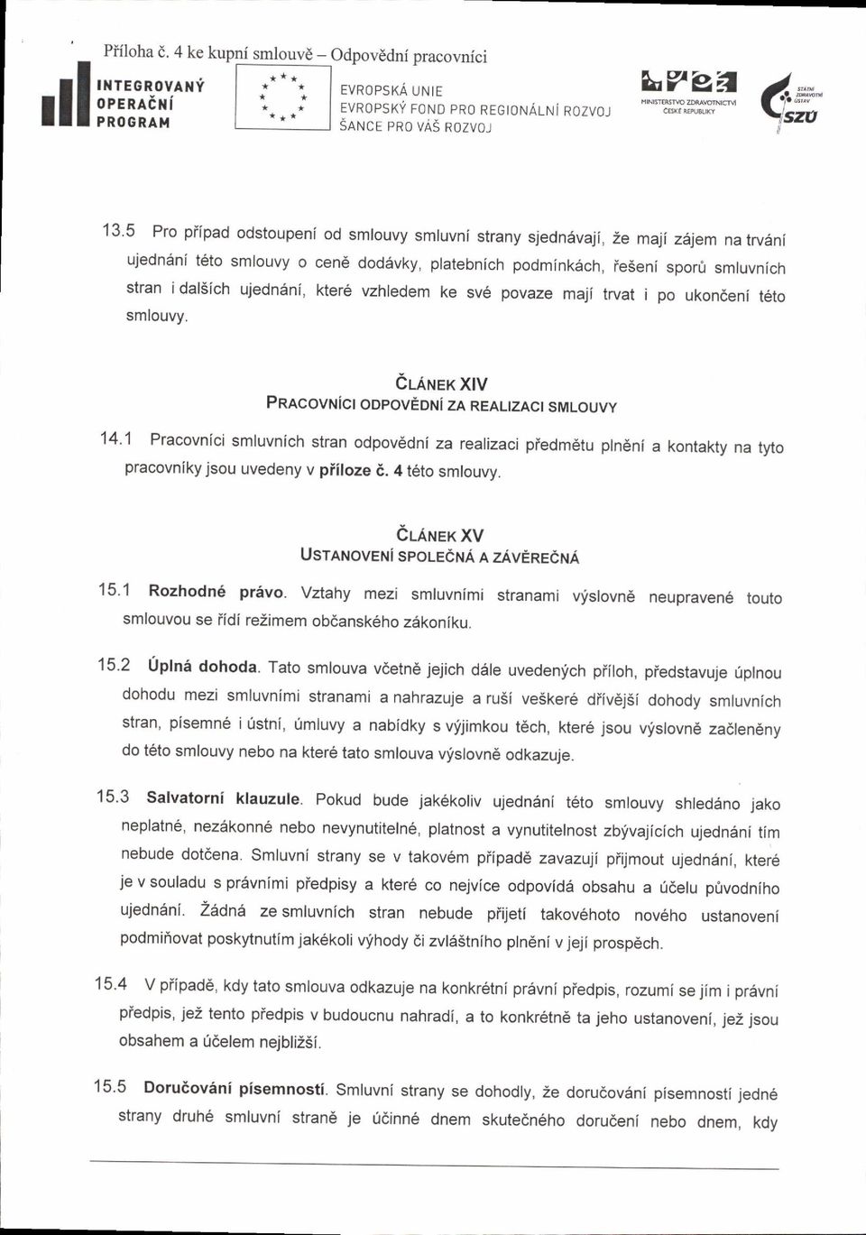 kter6 vzhledem ke sv6 povaze maji trvat i po ukondeni t to smlouvy. CLANEK XIV pracovnict odpovedni za REALtzAct smlouvy 14.