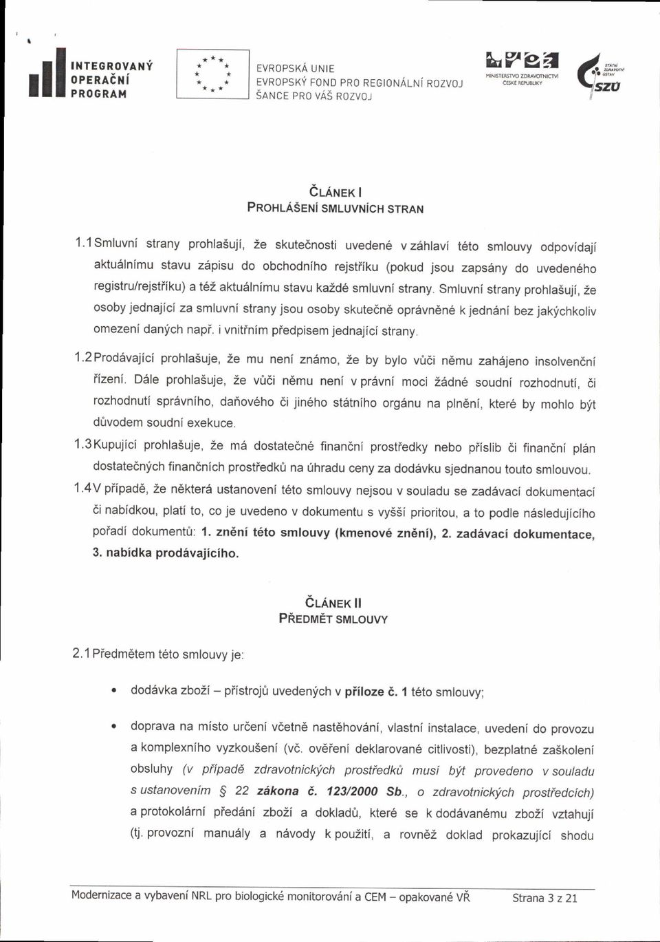 aktudlnimu stavu ka:d6 smluvni strany. smluvni strany prohlasuji, ze osoby jednajici za smluvni strany jsou osoby skute6n6 oprivn6n6 k jedndni bez jaklchkoliv omezeni danfch napi.