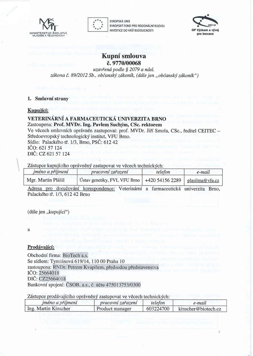 rektorem Ve vdcech smluvnfch opr6vndn zastupovat: prof. MVDr. Jiii Smola, CSc., Ieditel CEITEC - Sti'edoevrop sky technolo gicky institut, VFU ts rno. Sidlo: Palackdho fi.ll3. Brno.
