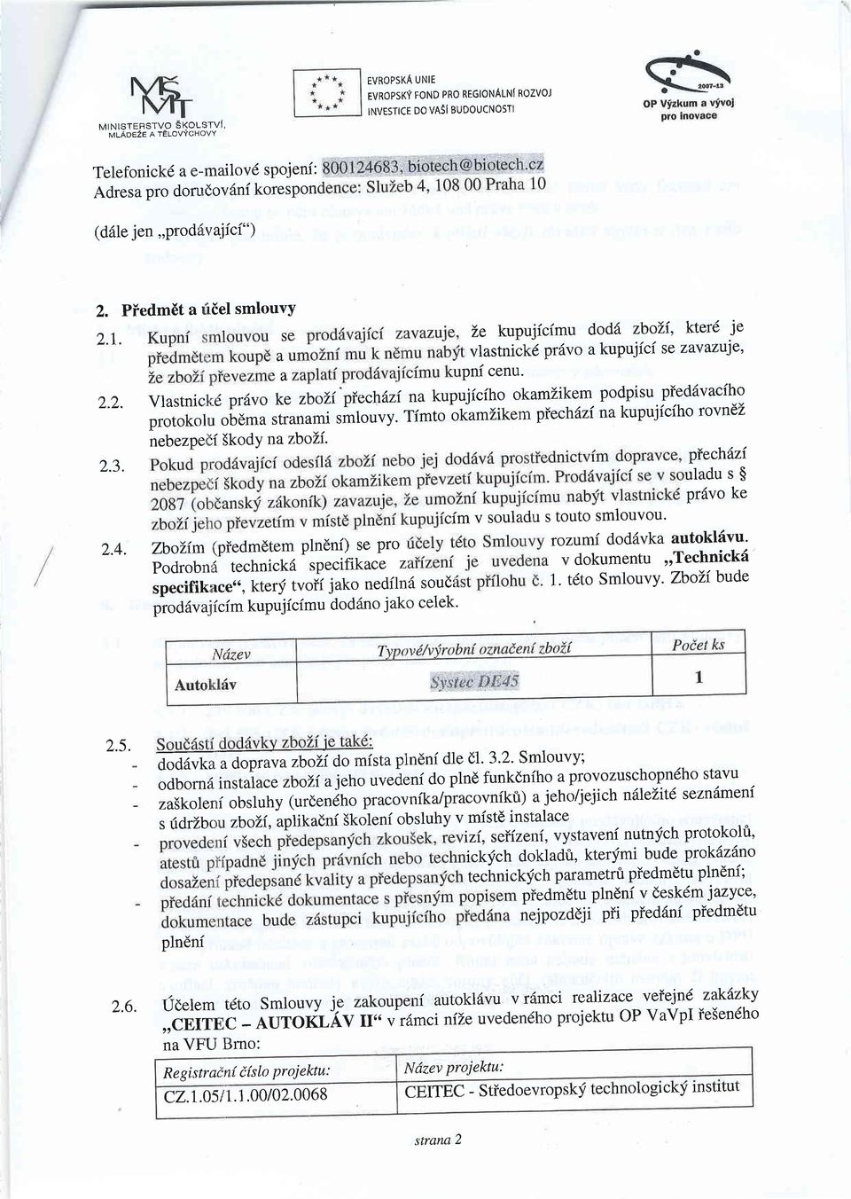 Piedm6t a llidel smlouvy s a a Le kupujfcimu dod6 zboli' kter6 je vlastnick6 prdvo a kupujici se zavantie' Pnl cenu' Vlastniclli6 pr6vo ke zboli"piechdzi na kupujiciho okamzikem podpisu pied6vaciho