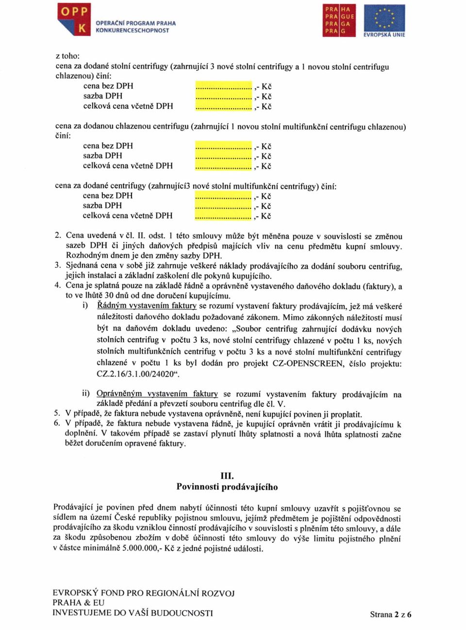 ...- KC cena za dodand centrifury (zahmujfci3 nov stolnf multifunkcni cenhifugr) dini: cena bez DPH...,- Kd...,- Kd celkova cena vdetn6 DPH,- Kd s- 4. 5. 6. Cena uveden6 v dl. Il. odst.