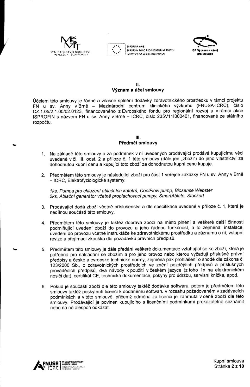 Anny v Brn6 Mezindrodni centrum klinick6ho vfzkumu (FNUSA-ICRC), dislo C2.1.0512.1.00102.0123, financovan6ho z Evropsk6ho fondu pro region6lni rczvoi a vremci akce ISPROFIN s nezvem FN u sv.