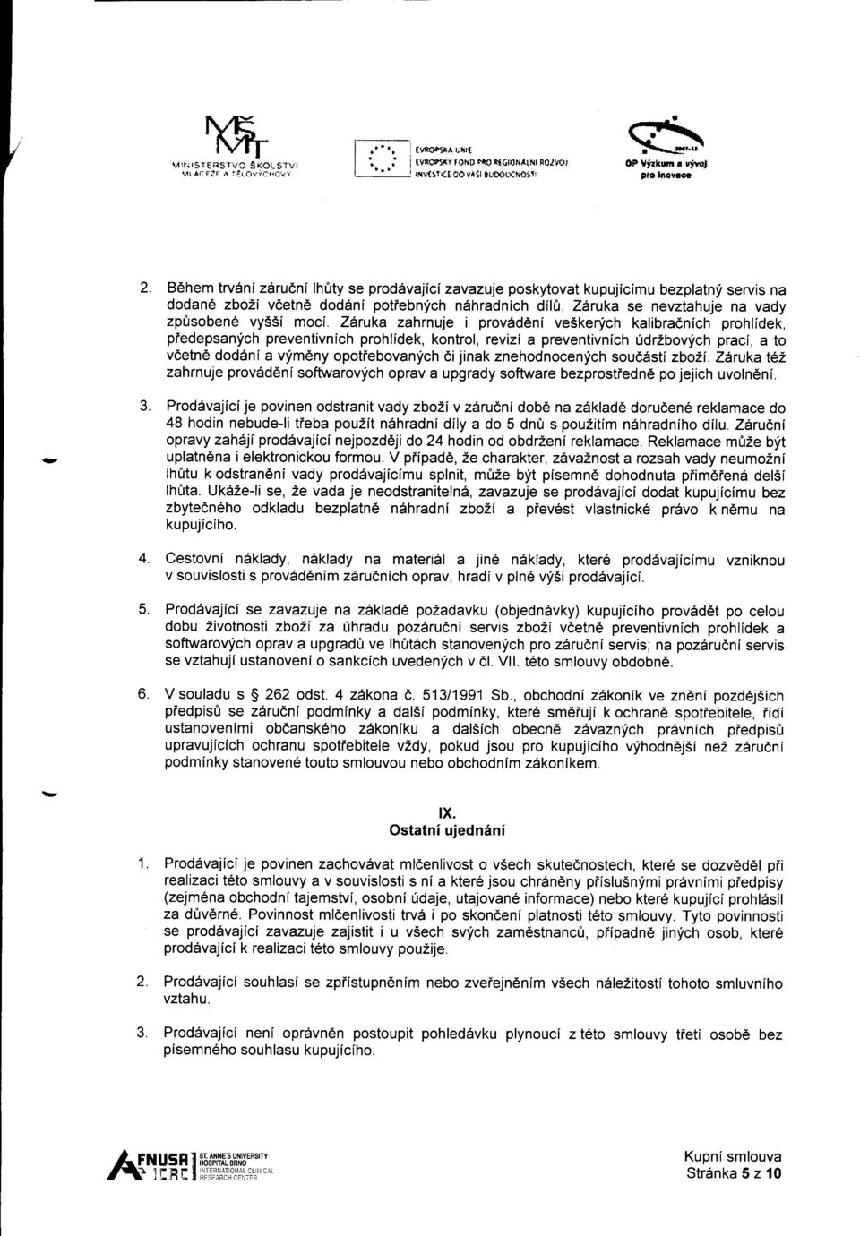 Z1ruka zahrnuje i prov6d6ni ve5kenich kalibradnich prohlldek, piedepsanfch preventivnich prohlidek, kontrol, revizi a preventivnich 0drZbovfch pracl, a to vdetne dod6nl a vfmdny opotiebovanfch di
