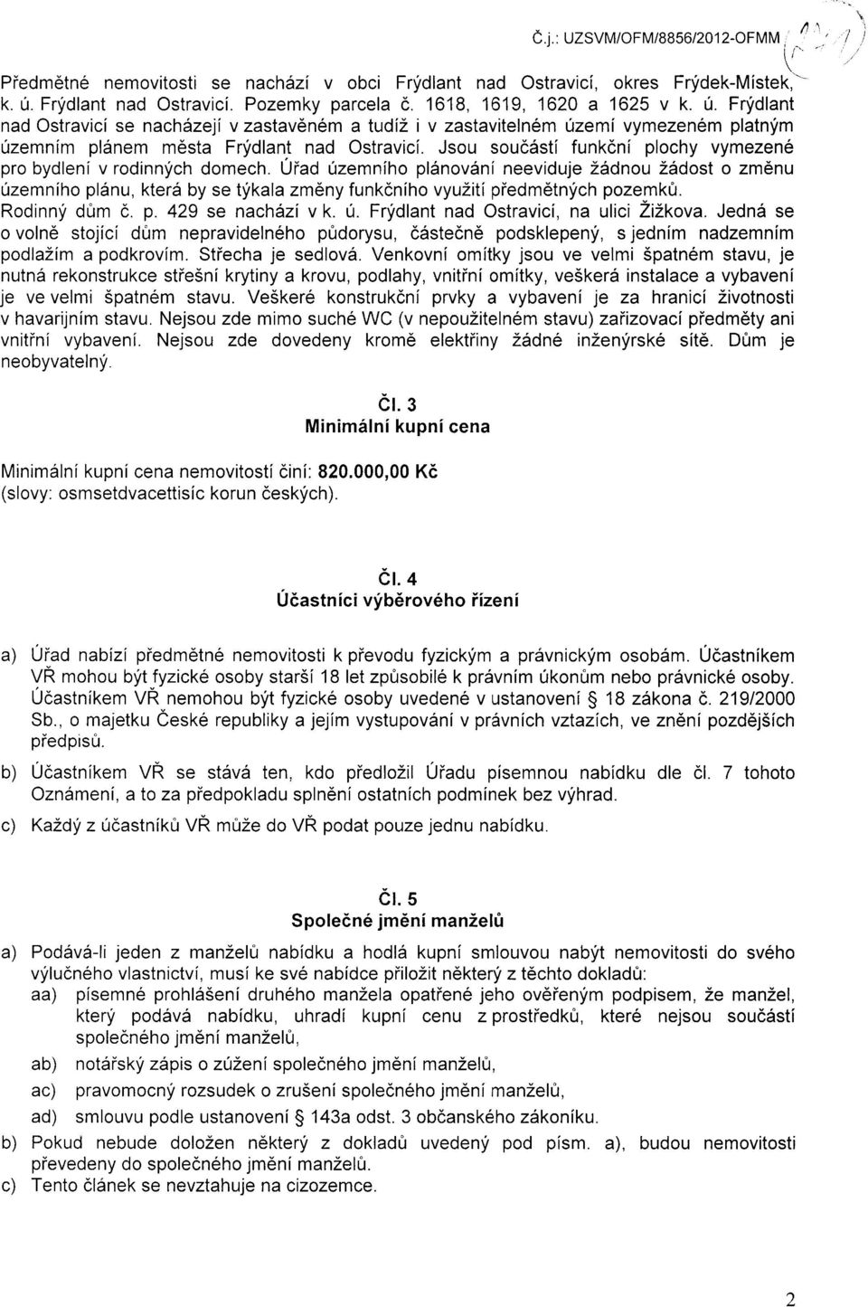 Frydlat ad Ostravici se achazeji v zastaveem a tudi2 i v zastavitelem uzemi vymezeem platym uzemim plaem mesta Frydlat ad Ostravici. Jsou soucasti fukci plochy vymezee pro bydlei v rodiych domech.