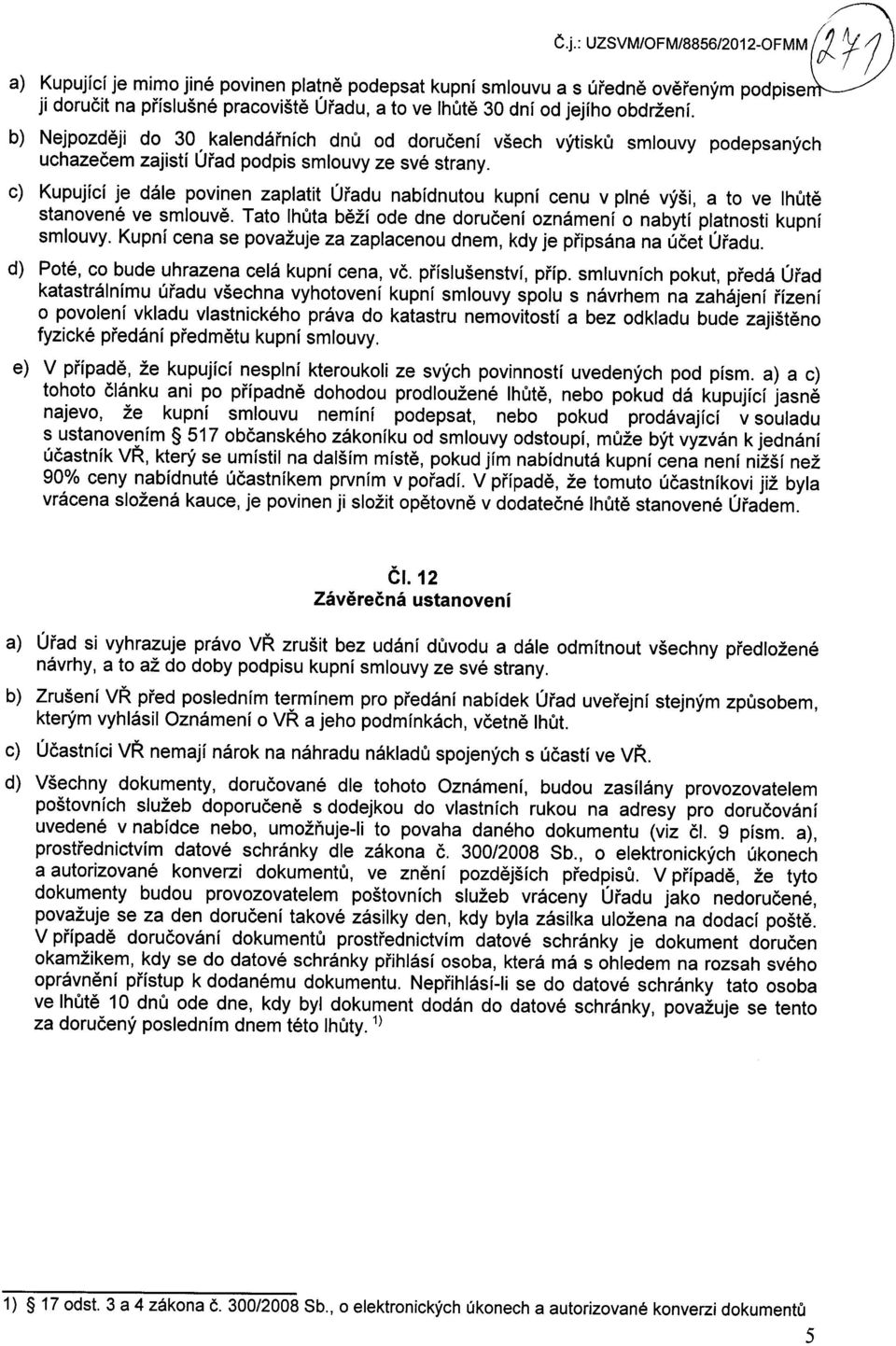 c) Kupujici je dale povie zaplatit Uradu abidutou kupi ceu v pie vjrsi, a to ve Ihute staovee ve smiouvy. Tato Ihuta be2i ode de dorucei ozamei o abyti platosti kupi smiouvy.