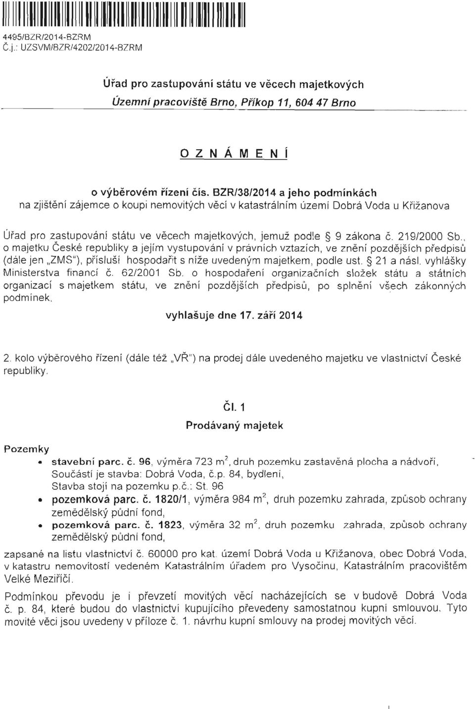 BZR/38/2014 a jeho podminkach na zjisteni zajemce 0 koupi nemovitych vecj v katastralnim uzemi Dobra Voda u Krizanova Urad pro zastupovani statu ve vecech majetkovych, jemuz podle 9 zakona i':.