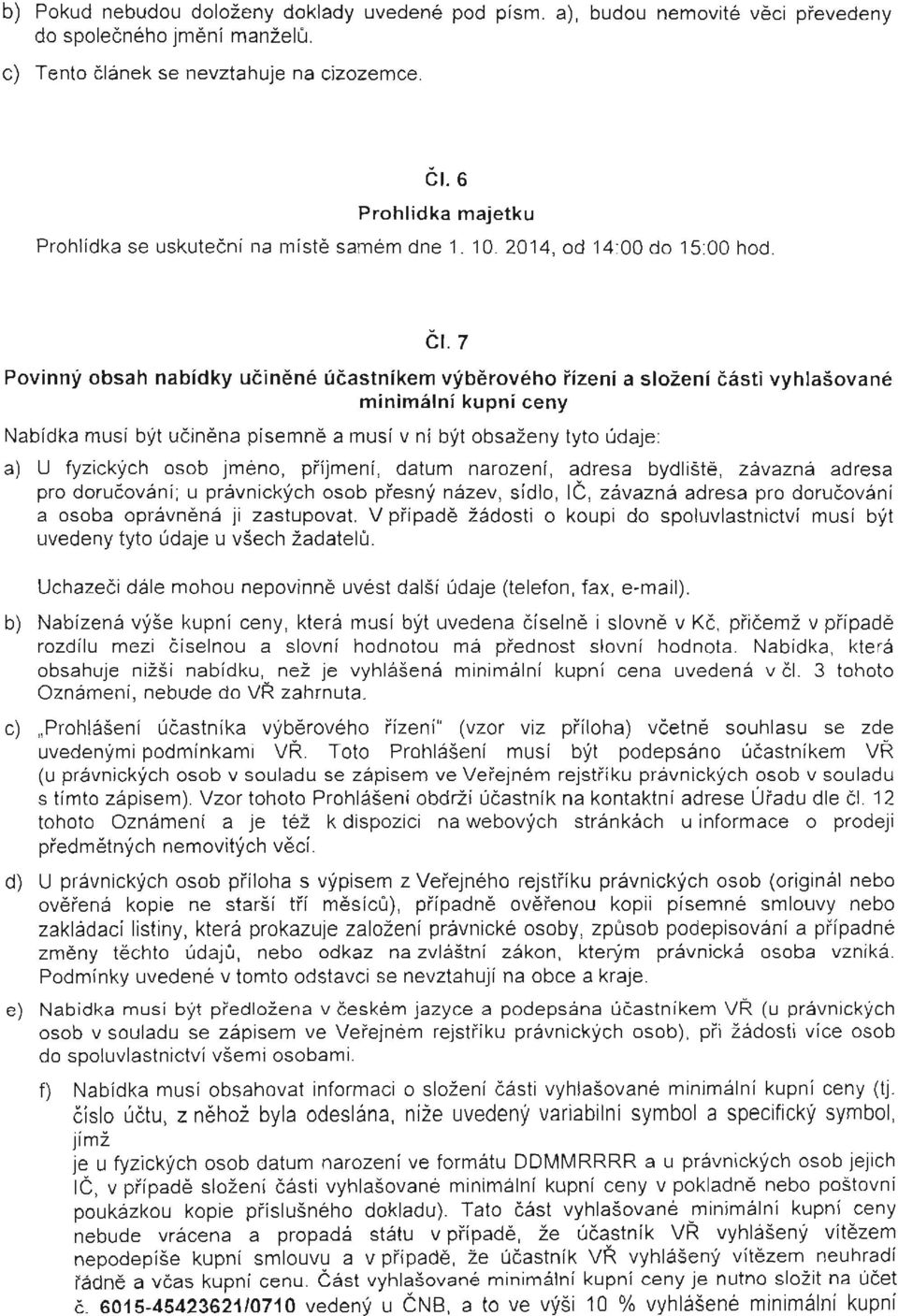 7 Povinny obsah nabidky ucinene iicastnikem vyberoveho rizeni a slozeni casti vyhlasovane minimalni kupni ceny Nabidka musi byt ueinena pisemne a musi v ni byt obsazeny tyto udaje: a) U fyziekyeh
