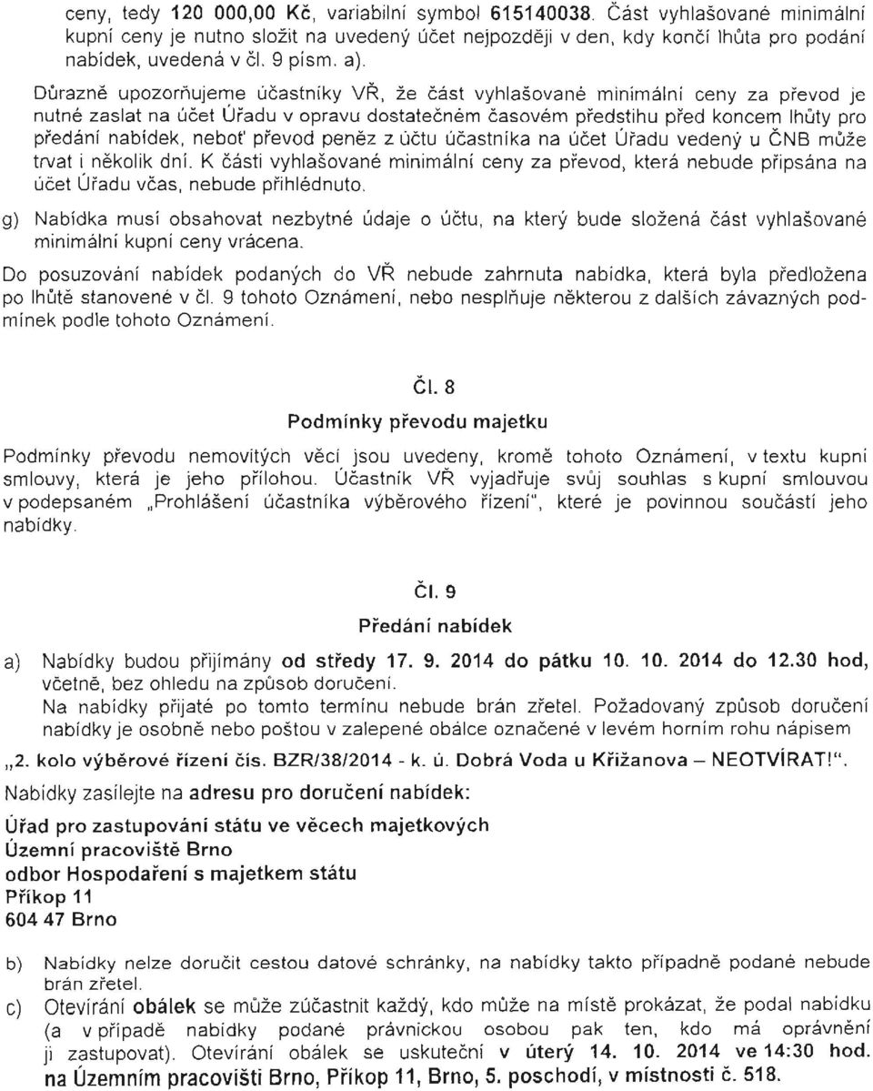 Durazne upozornujeme ucastniky VR, ze cast vyhlasovane minimalni ceny za prevod je nutne zaslat na ucet Uradu v opravu dostatecnem casovem predstihu pred koncem Ihuty pro predflni nabidek, nebot'
