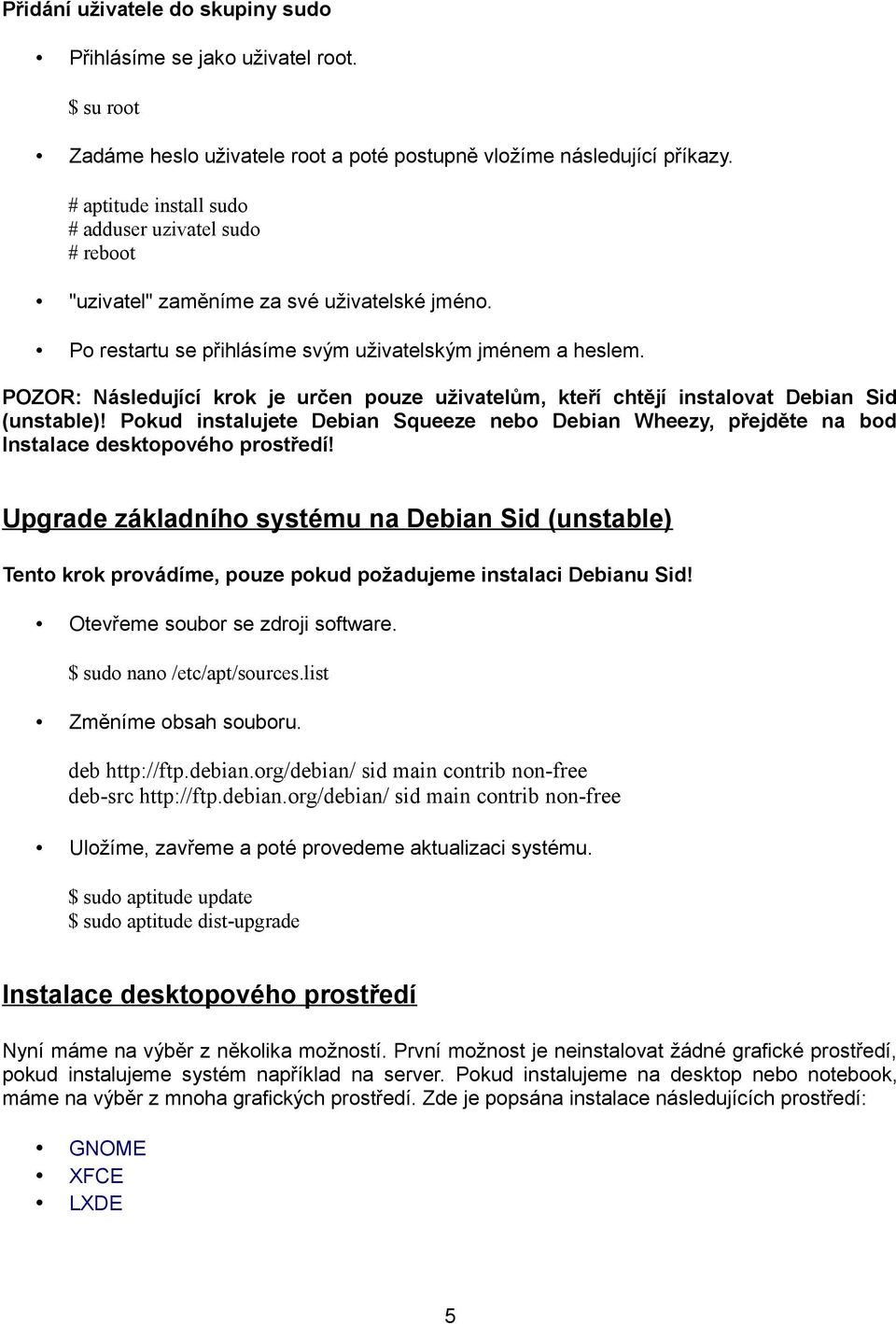 POZOR: Následující krok je určen pouze uživatelům, kteří chtějí instalovat Debian Sid (unstable)! Pokud instalujete Debian Squeeze nebo Debian Wheezy, přejděte na bod Instalace desktopového prostředí!