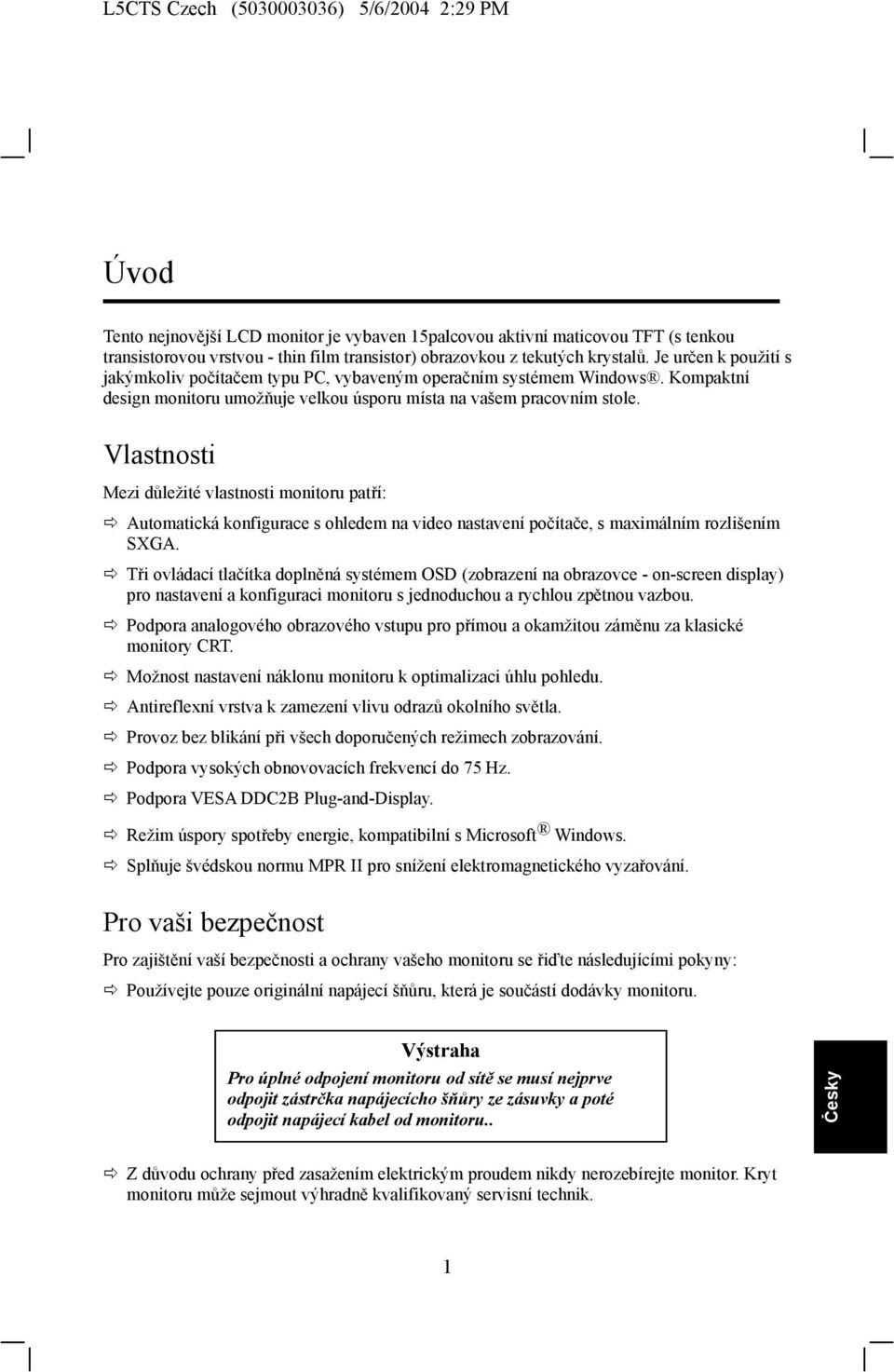 Vlastnosti Mezi důležité vlastnosti monitoru patří: Automatická konfigurace s ohledem na video nastavení počítače, s maximálním rozlišením SXGA.