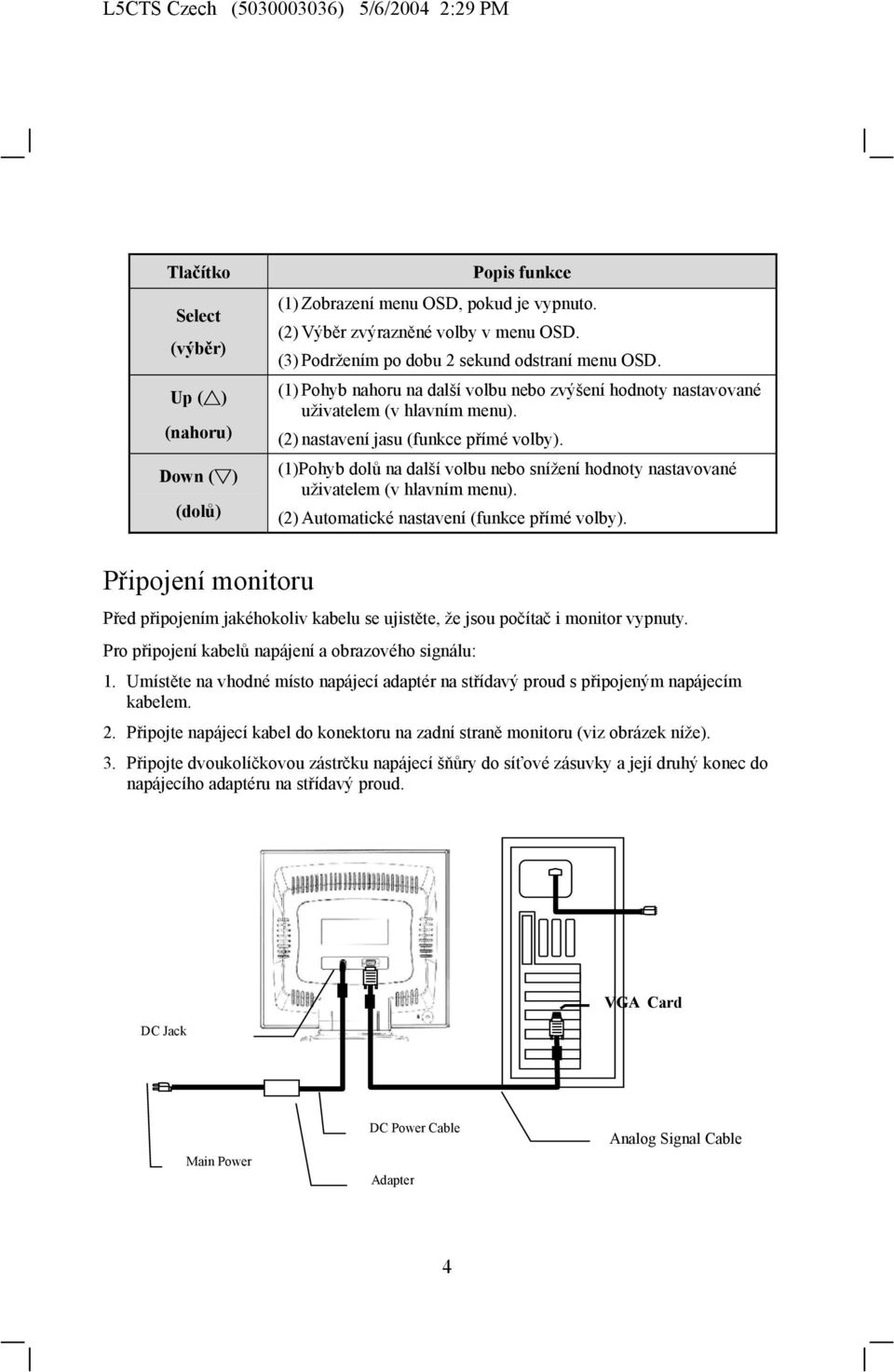 (1)Pohyb dolů na další volbu nebo snížení hodnoty nastavované uživatelem (v hlavním menu). (2) Automatické nastavení (funkce přímé volby).