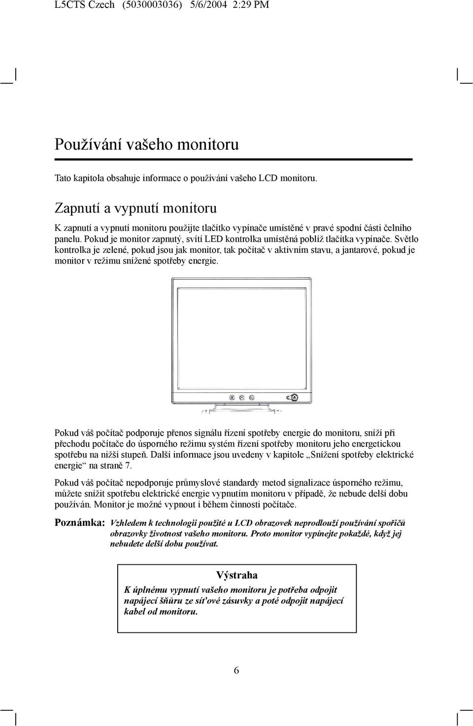 Pokud je monitor zapnutý, svítí LED kontrolka umístěná poblíž tlačítka vypínače.