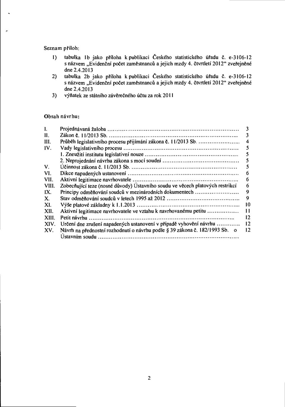 čtvrtletí 2012" zveřejněné dne 2.4.2013 3) výňatek ze státního závěrečného účtu za rok 2011 Obsah návrhu: I. Projednávaná žaloba 3 II. Zákon Č. 11/2013 Sb 3 III.