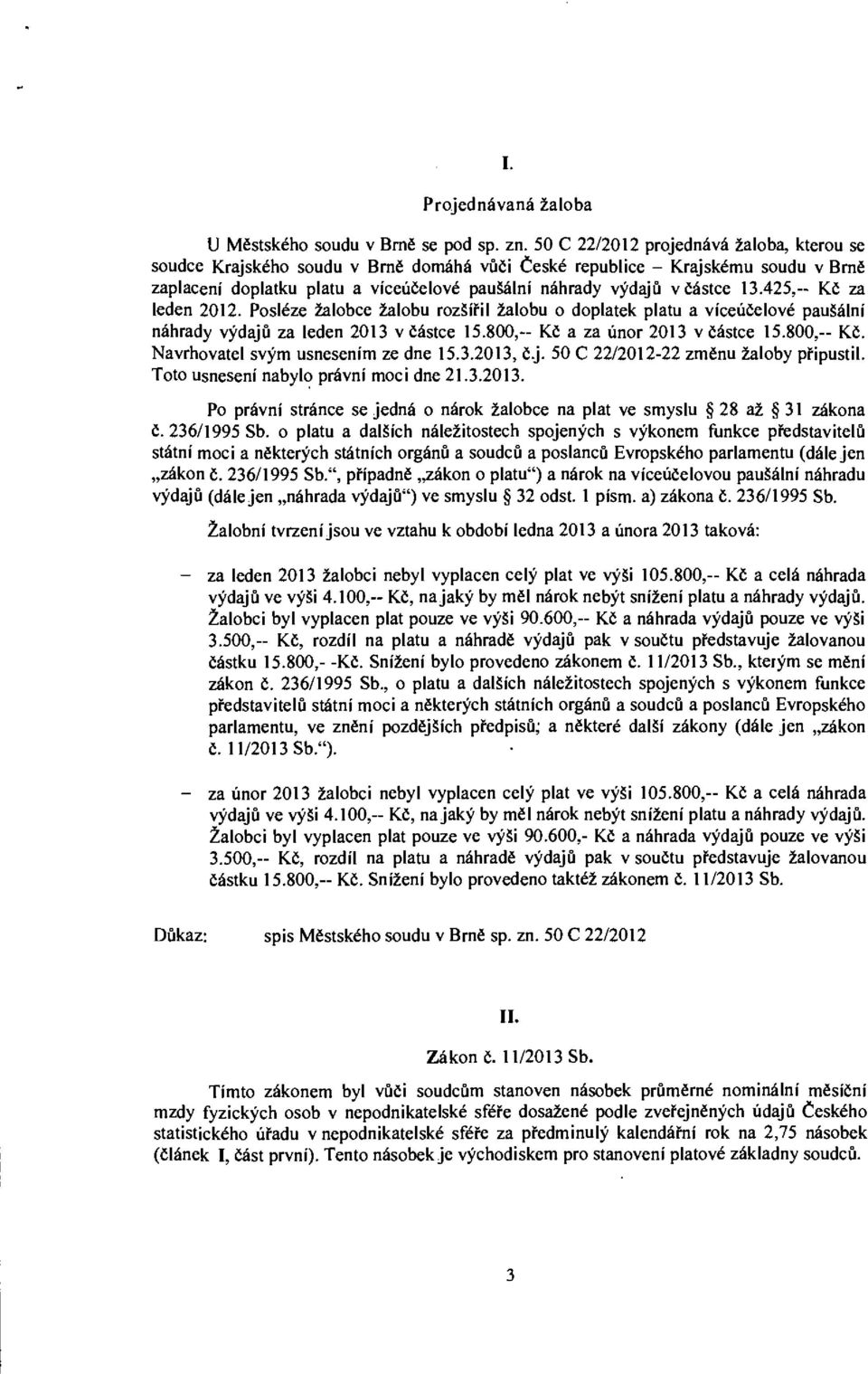 425,-- Kč za leden 2012. Posléze žalobce žalobu rozšířil žalobu o doplatek platu a víceúčelové paušální náhrady výdajů za leden 2013 v částce 15.800,-- Kč a za únor 2013 v částce 15.800,- Kč.