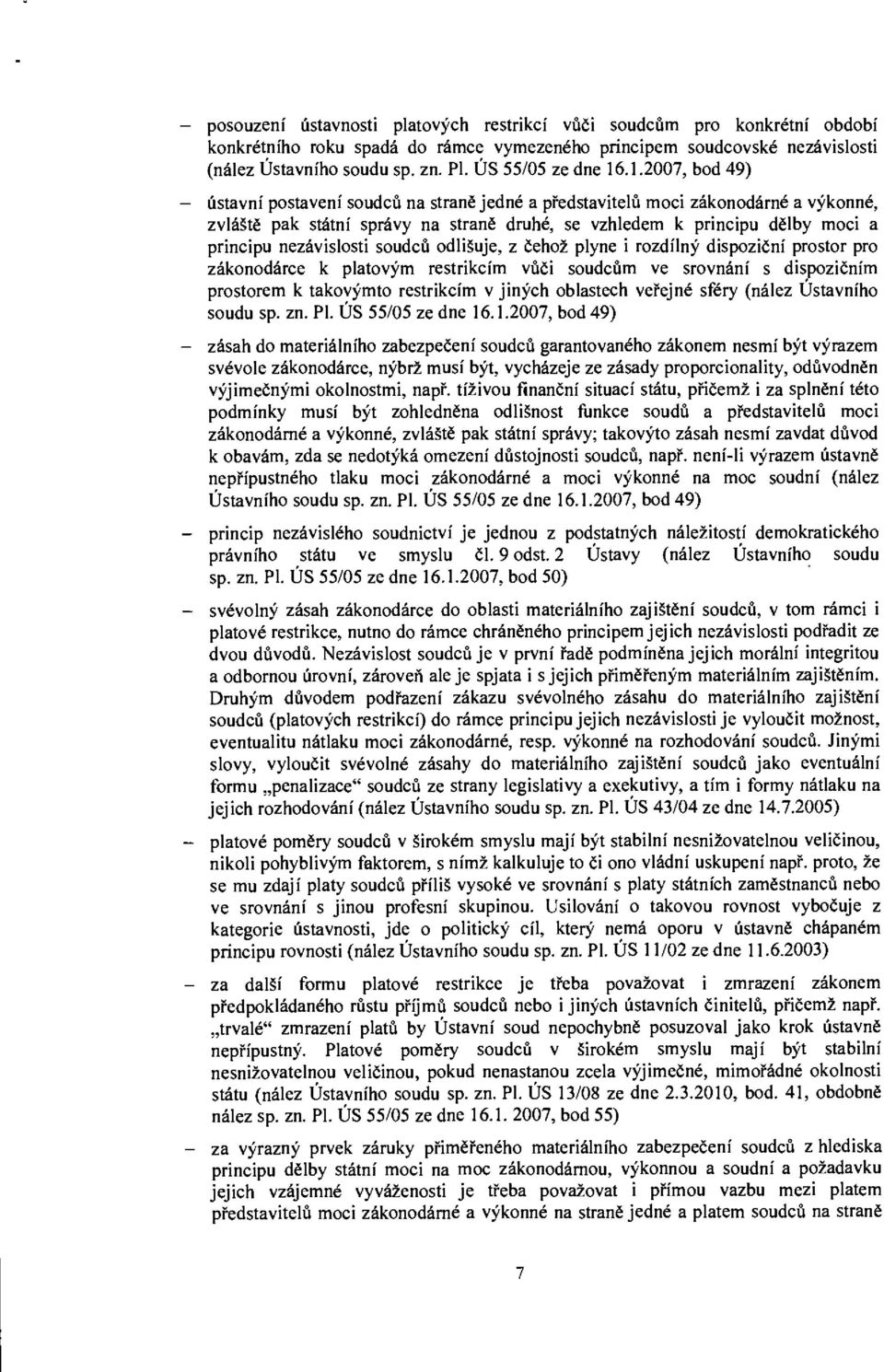 .1.2007, bod 49) ústavní postavení soudců na straně jedné a představitelů moci zákonodárné a výkonné, zvláště pak státní správy na straně druhé, se vzhledem k principu dělby moci a principu