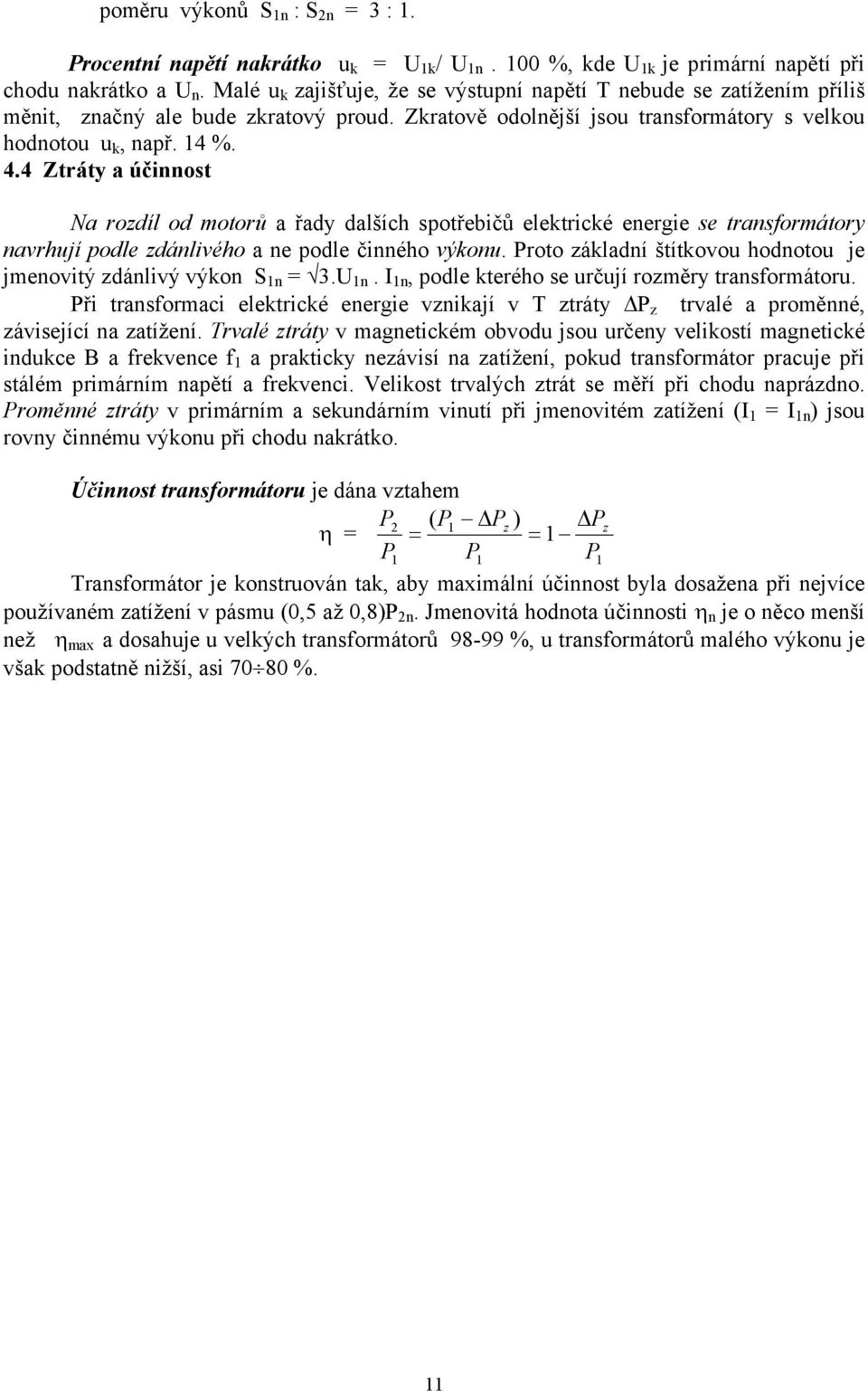 4 Ztráty a účinnost Na rozdíl od motorů a řady dalších spotřebičů elektrické energie se transformátory navrhují podle zdánlivého a ne podle činného výkonu.