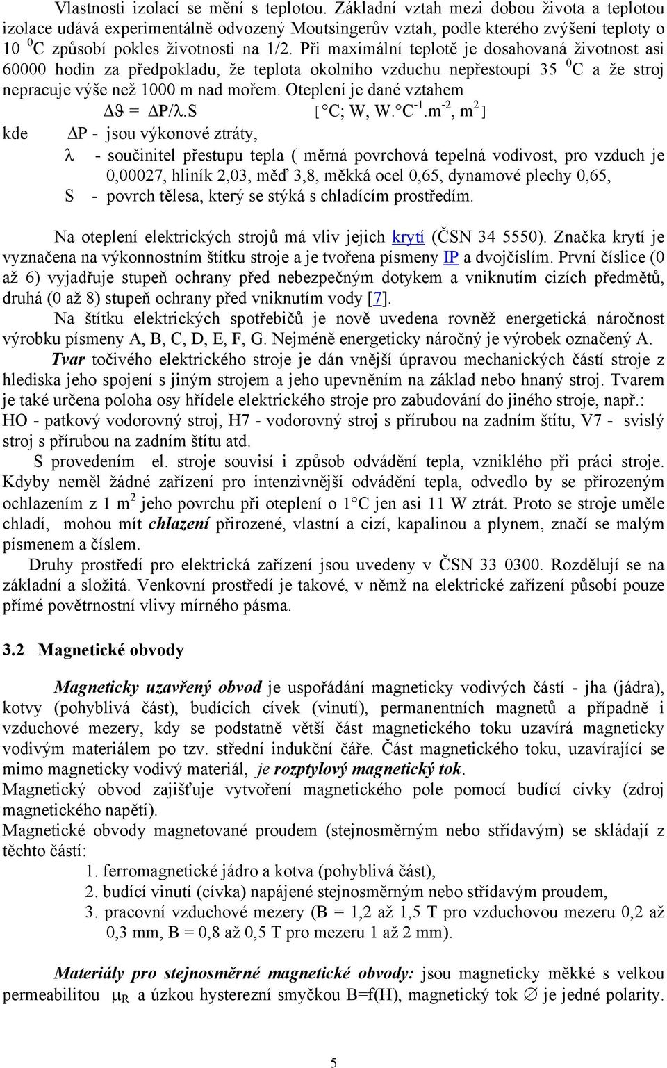 Při maximální teplotě je dosahovaná životnost asi 60000 hodin za předpokladu, že teplota okolního vzduchu nepřestoupí 35 0 C a že stroj nepracuje výše než 1000 m nad mořem.