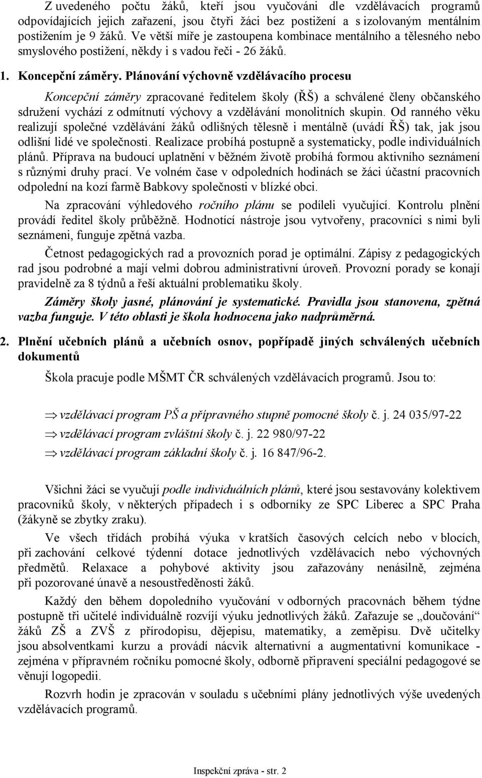 Plánování výchovně vzdělávacího procesu Koncepční záměry zpracované ředitelem školy (ŘŠ) a schválené členy občanského sdružení vychází z odmítnutí výchovy a vzdělávání monolitních skupin.