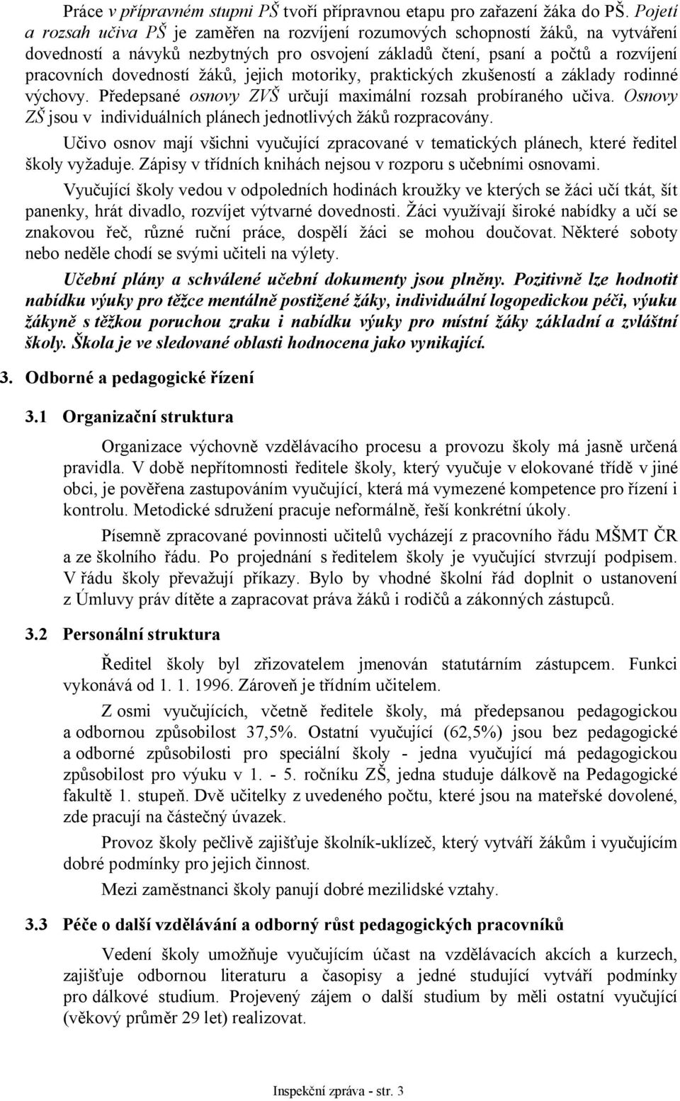 žáků, jejich motoriky, praktických zkušeností a základy rodinné výchovy. Předepsané osnovy ZVŠ určují maximální rozsah probíraného učiva.