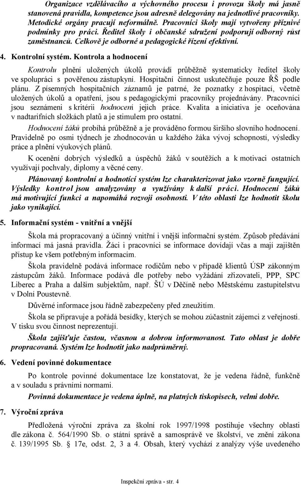 Kontrolní systém. Kontrola a hodnocení Kontrolu plnění uložených úkolů provádí průběžně systematicky ředitel školy ve spolupráci s pověřenou zástupkyní.