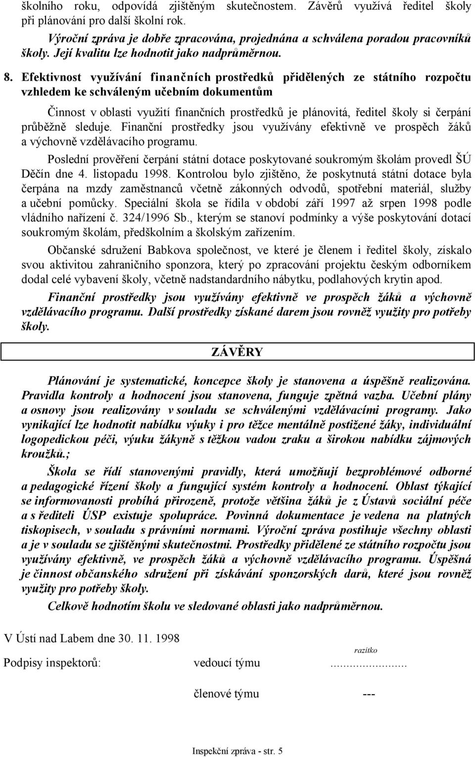 Efektivnost využívání finančních prostředků přidělených ze státního rozpočtu vzhledem ke schváleným učebním dokumentům Činnost v oblasti využití finančních prostředků je plánovitá, ředitel školy si