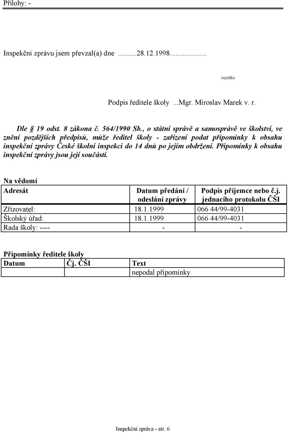 dnů po jejím obdržení. Připomínky k obsahu inspekční zprávy jsou její součástí. Na vědomí Adresát Datum předání / odeslání zprávy Podpis příjemce nebo č.j. jednacího protokolu ČŠI Zřizovatel: 18.