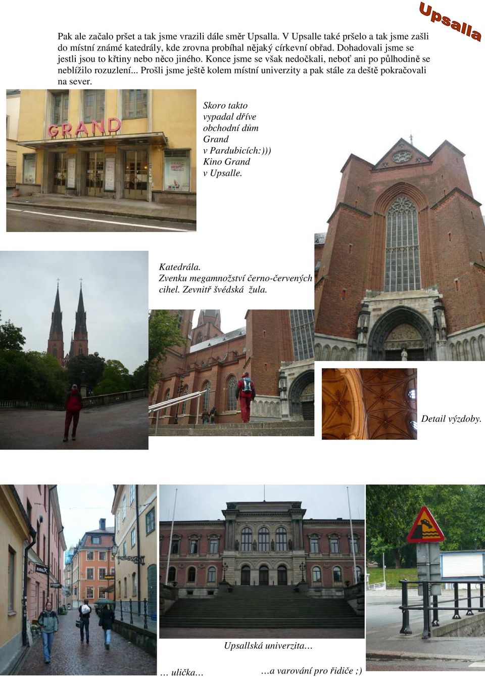 Dohadovali jsme se jestli jsou to křtiny nebo něco jiného. Konce jsme se však nedočkali, neboť ani po půlhodině se neblížilo rozuzlení.