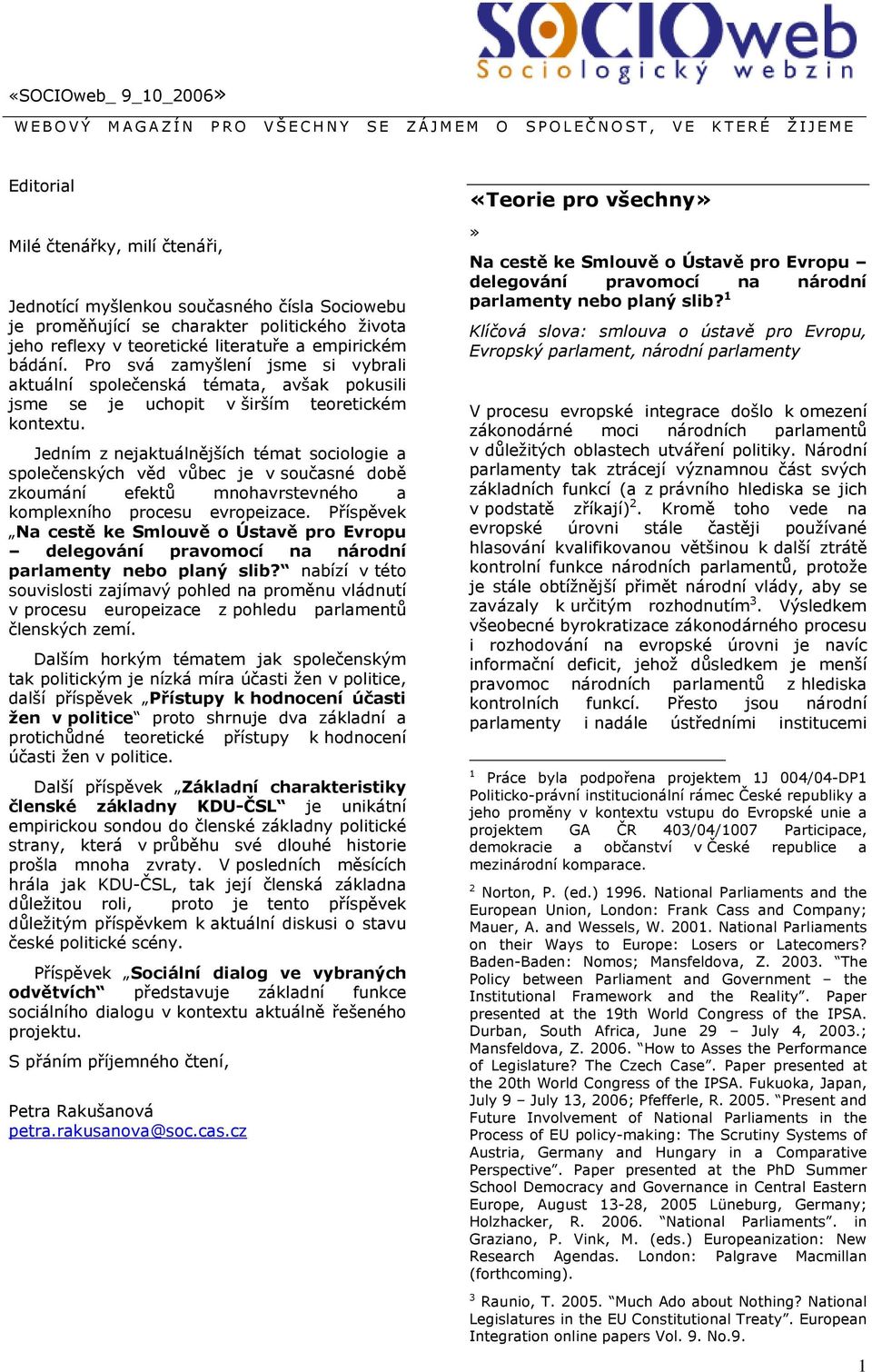 Pro svá zamyšlení jsme si vybrali aktuální společenská témata, avšak pokusili jsme se je uchopit v širším teoretickém kontextu.