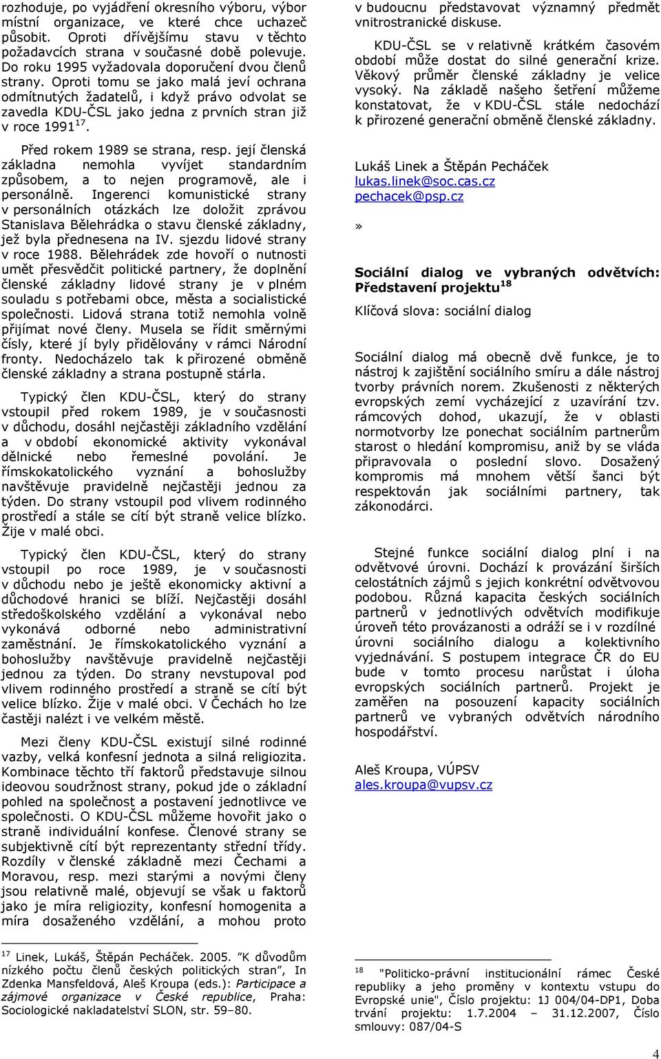 Před rokem 1989 se strana, resp. její členská základna nemohla vyvíjet standardním způsobem, a to nejen programově, ale i personálně.