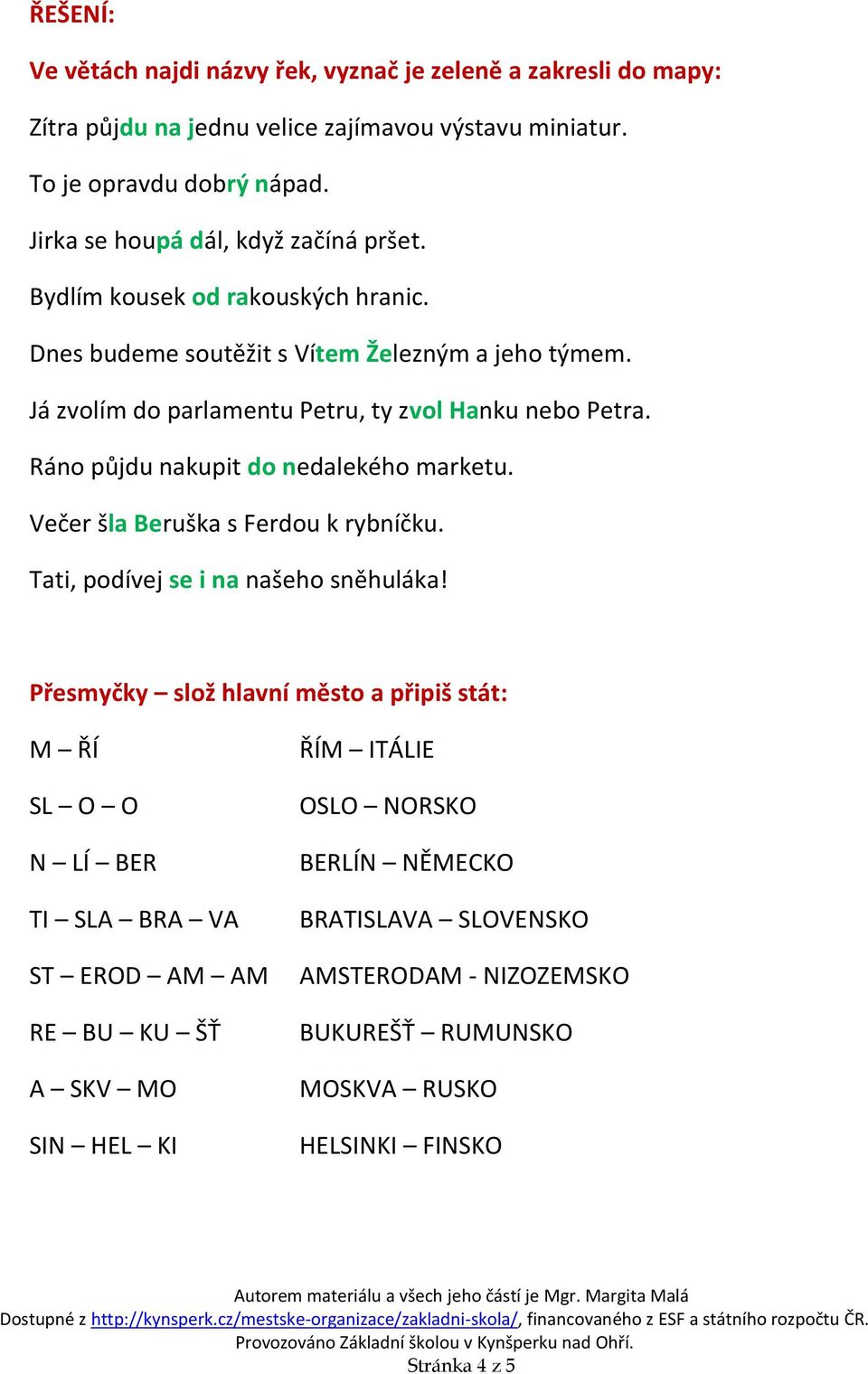 Já zvolím do parlamentu Petru, ty zvol Hanku nebo Petra. Ráno půjdu nakupit do nedalekého marketu. Večer šla Beruška s Ferdou k rybníčku. Tati, podívej se i na našeho sněhuláka!