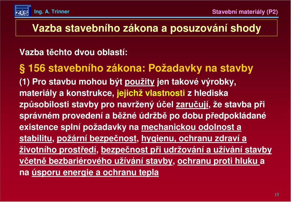 a běžné údržbě po dobu předpokládané existence splní požadavky na mechanickou odolnost a stabilitu, požární bezpečnost, hygienu, ochranu zdraví a