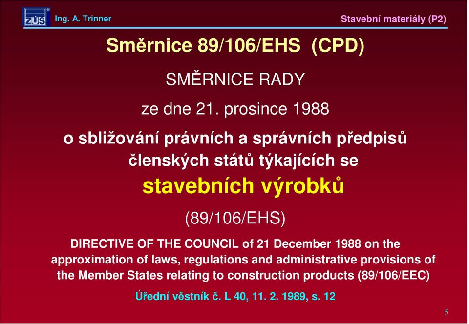 výrobků (89/106/EHS) DIRECTIVE OF THE COUNCIL of 21 December 1988 on the approximation of laws,