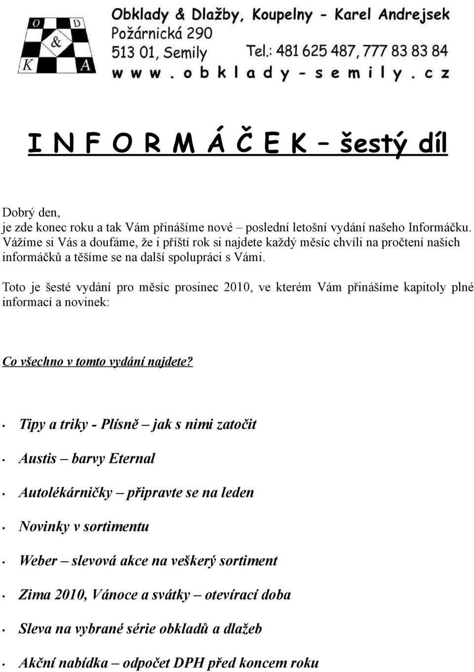 Toto je šesté vydání pro měsíc prosinec 2010, ve kterém Vám přinášíme kapitoly plné informací a novinek: Co všechno v tomto vydání najdete?