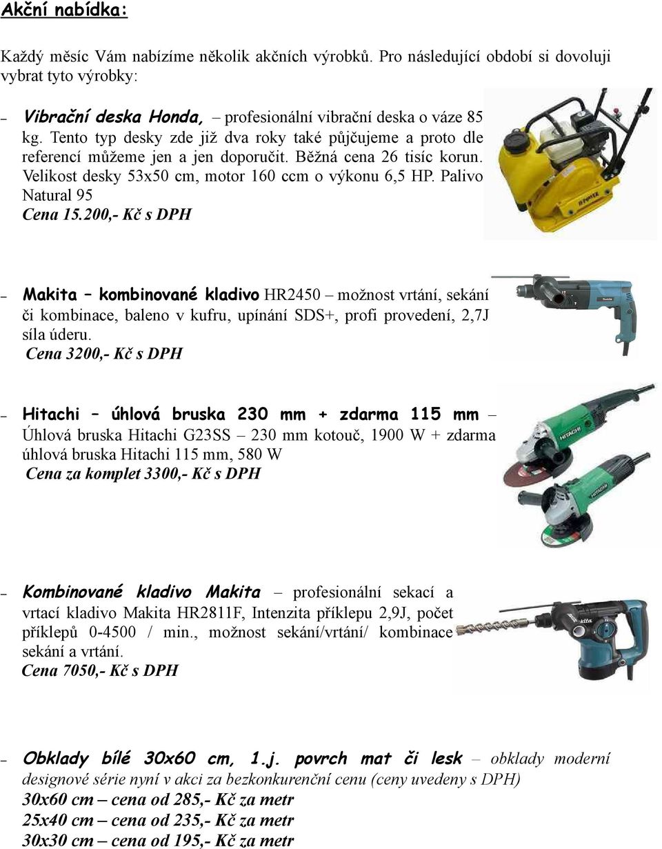 Palivo Natural 95 Cena 15.200,- Kč s DPH Makita kombinované kladivo HR2450 možnost vrtání, sekání či kombinace, baleno v kufru, upínání SDS+, profi provedení, 2,7J síla úderu.