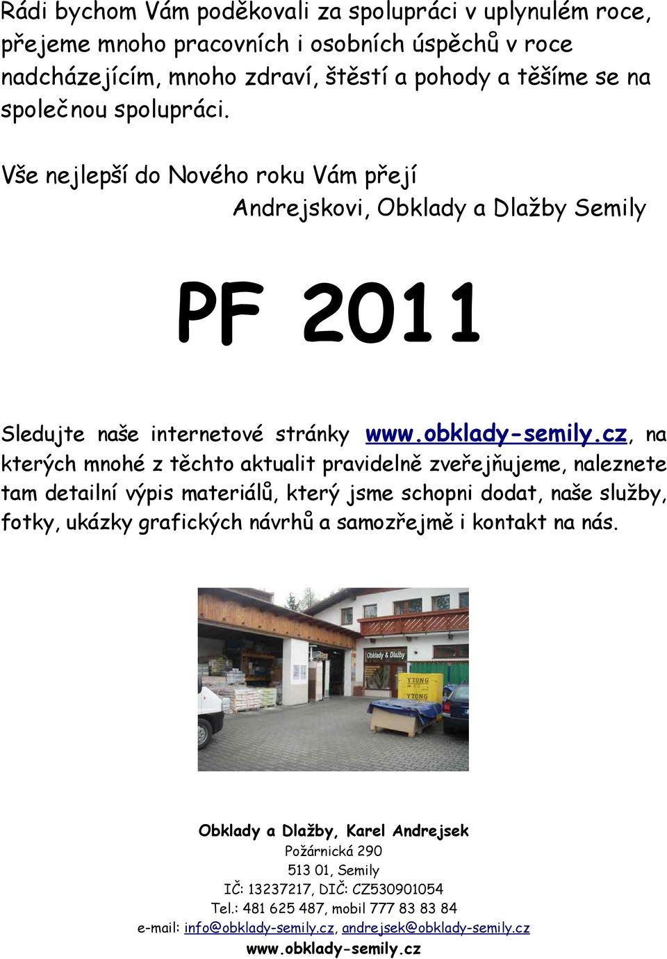 cz, na kterých mnohé z těchto aktualit pravidelně zveřejňujeme, naleznete tam detailní výpis materiálů, který jsme schopni dodat, naše služby, fotky, ukázky grafických návrhů a