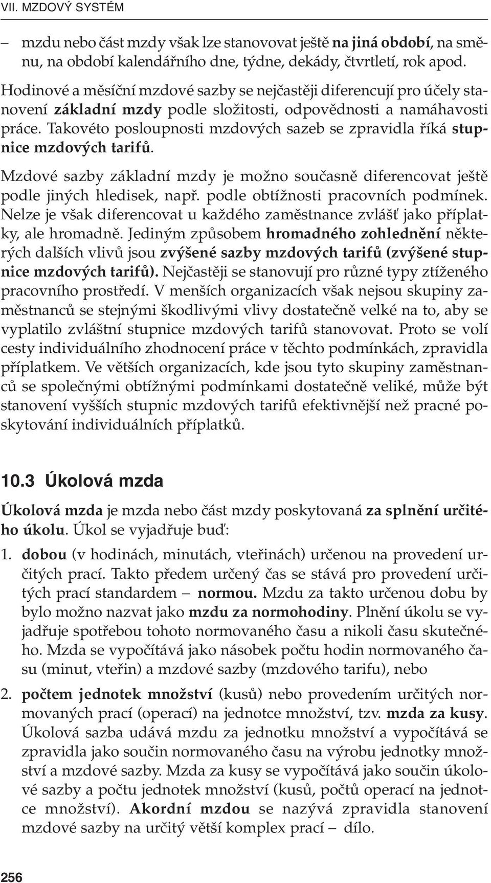 Takovéto posloupnosti mzdov ch sazeb se zpravidla fiíká stupnice mzdov ch tarifû. Mzdové sazby základní mzdy je moïno souãasnû diferencovat je tû podle jin ch hledisek, napfi.