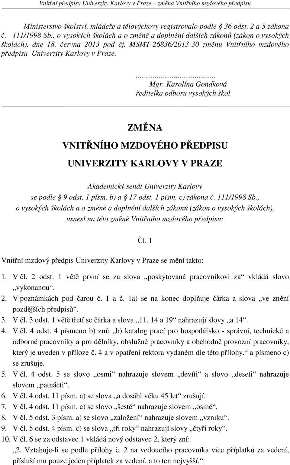 Karolína Gondková ředitelka odboru vysokých škol ZMĚNA VNITŘNÍHO MZDOVÉHO PŘEDPISU UNIVERZITY KARLOVY V PRAZE Akademický senát Univerzity Karlovy se podle 9 odst. 1 písm. b) a 17 odst. 1 písm. c) zákona č.