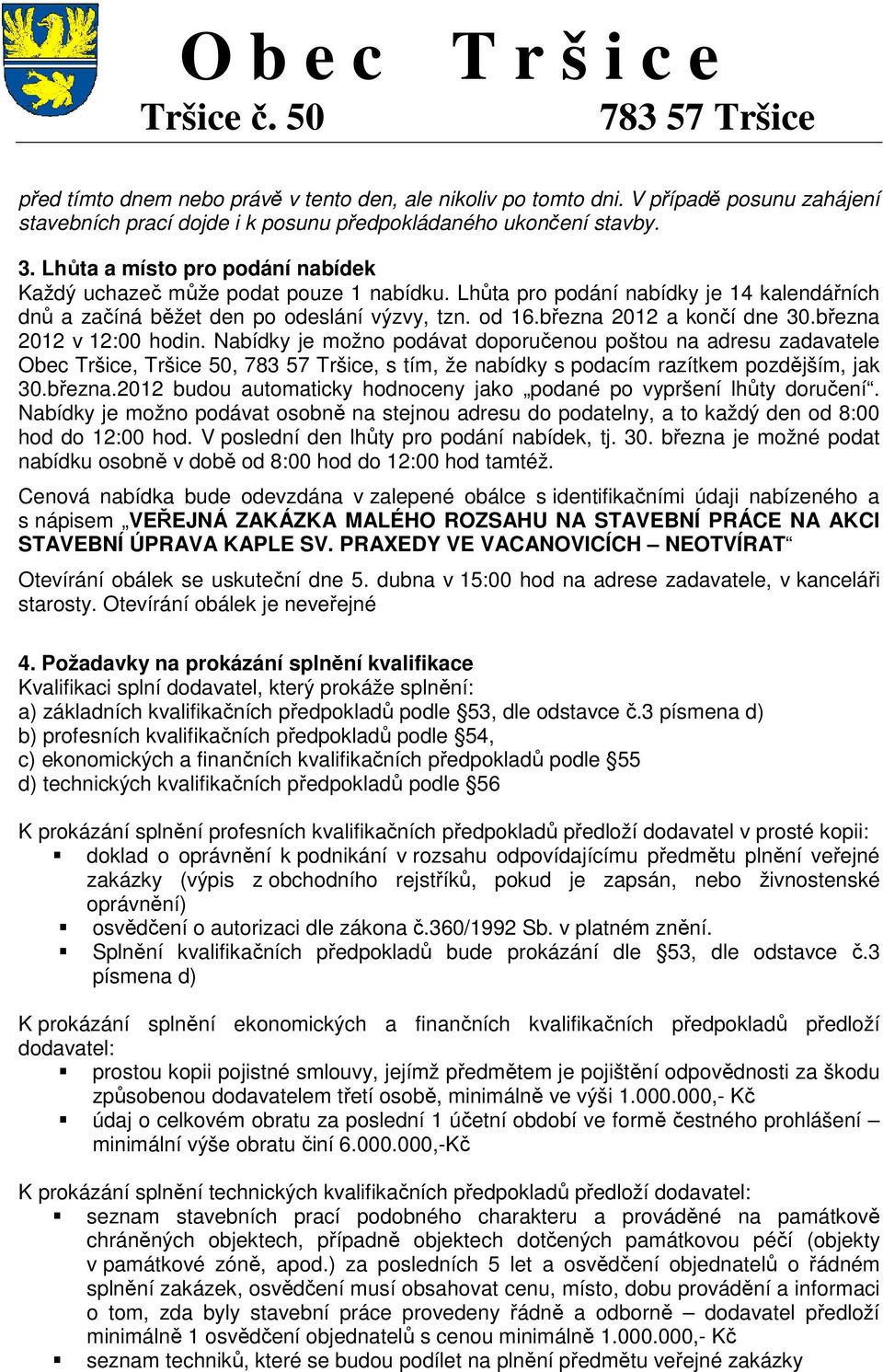 března 2012 v 12:00 hodin. Nabídky je možno podávat doporučenou poštou na adresu zadavatele Obec Tršice, Tršice 50,, s tím, že nabídky s podacím razítkem pozdějším, jak 30.března.2012 budou automaticky hodnoceny jako podané po vypršení lhůty doručení.