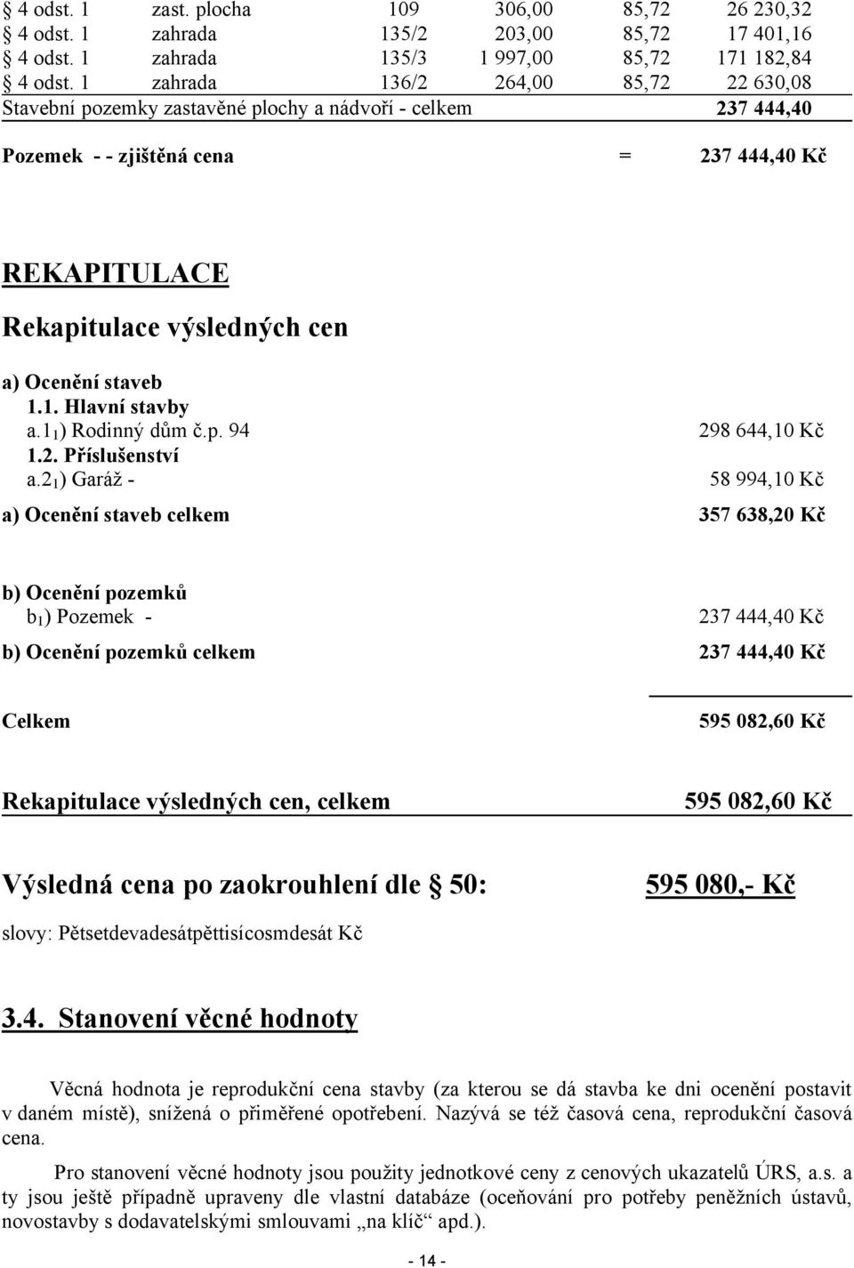 REKAPTULACE Rekapitulace výsledných cen a) Ocenění staveb 1.1. Hlavní stavby a.11) Rodinný dům č.p. 94 1.2. Příslušenství a.
