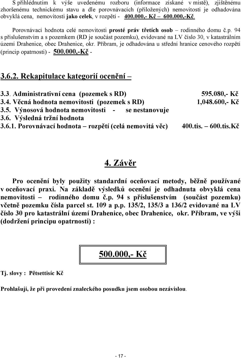 Příbram, je odhadována u střední hranice cenového rozpětí (princip opatrnosti) - 500.000,-Kč - 3.6.2. Rekapitulace kategorií ocenění 3.3. Administrativní cena (pozemek s RD) 3.4.