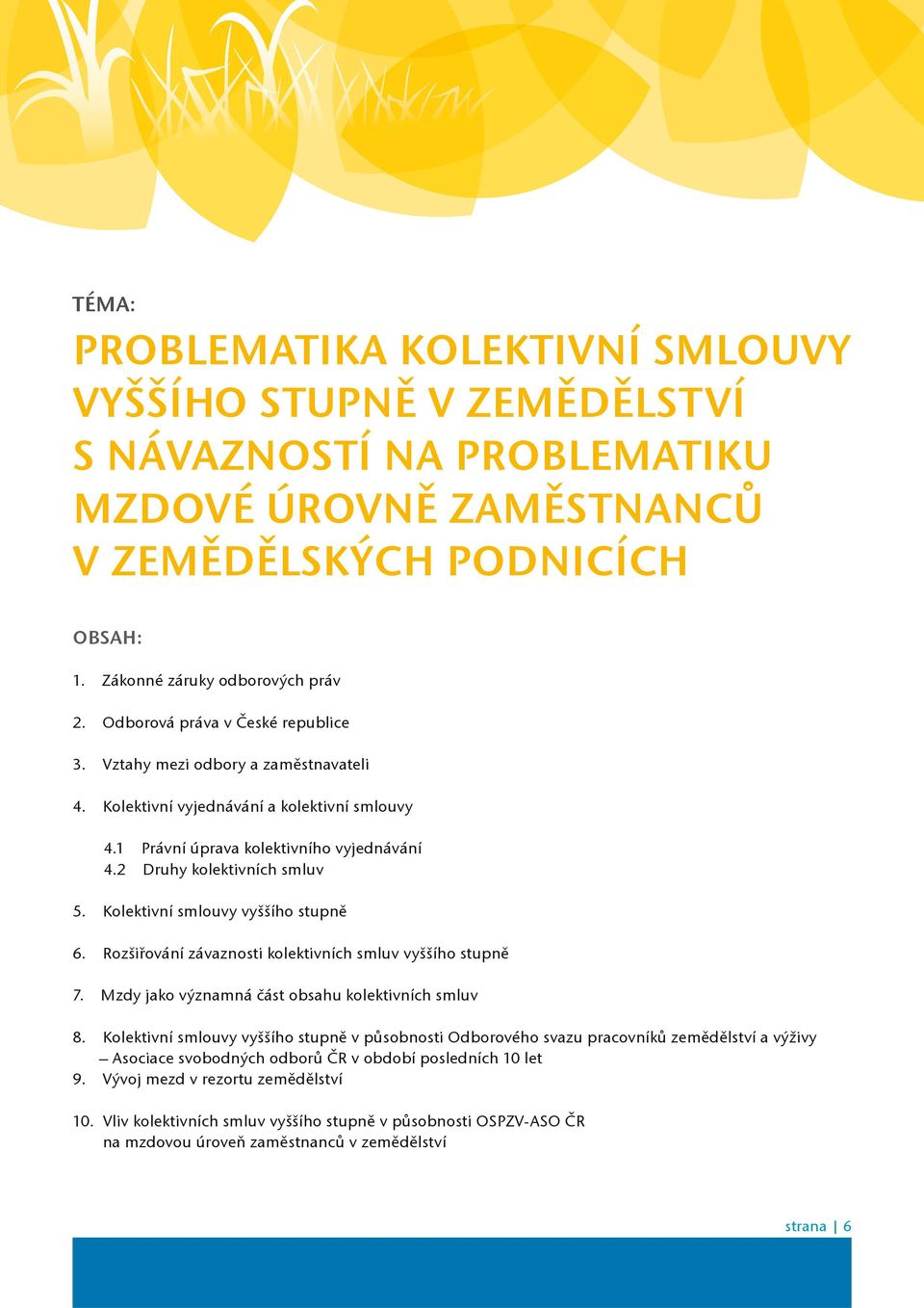 Kolektivní smlouvy vyššího stupnì 6. Rozšiøování závaznosti kolektivních smluv vyššího stupnì 7. Mzdy jako významná èást obsahu kolektivních smluv 8.