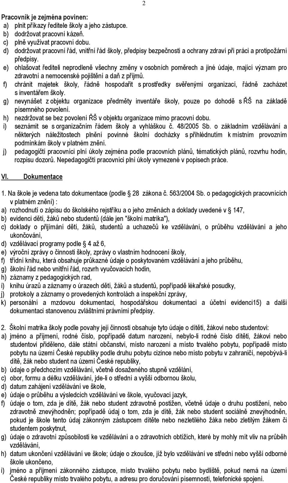 e) ohlašovat řediteli neprodleně všechny změny v osobních poměrech a jiné údaje, mající význam pro zdravotní a nemocenské pojištění a daň z příjmů.